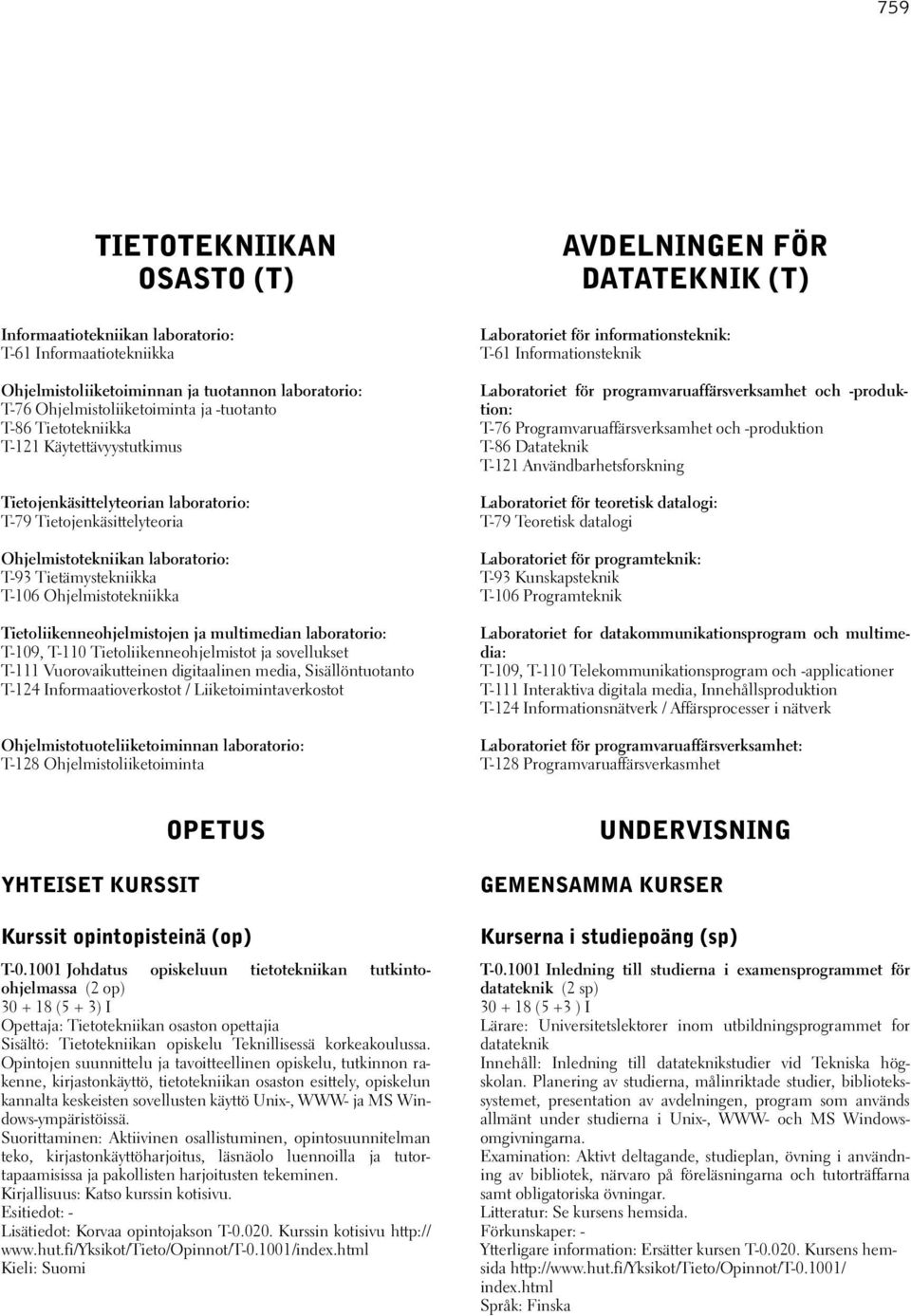 Tietoliikenneohjelmistojen ja multimedian laboratorio: T-109, T-110 Tietoliikenneohjelmistot ja sovellukset T-111 Vuorovaikutteinen digitaalinen media, Sisällöntuotanto T-124 Informaatioverkostot /