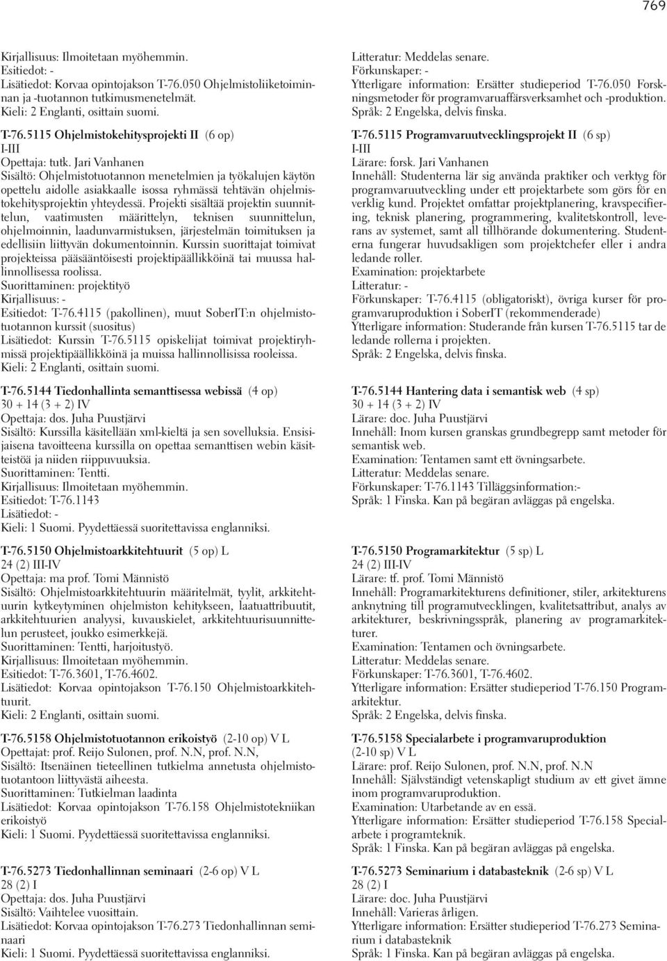 Projekti sisältää projektin suunnittelun, vaatimusten määrittelyn, teknisen suunnittelun, ohjelmoinnin, laadunvarmistuksen, järjestelmän toimituksen ja edellisiin liittyvän dokumentoinnin.
