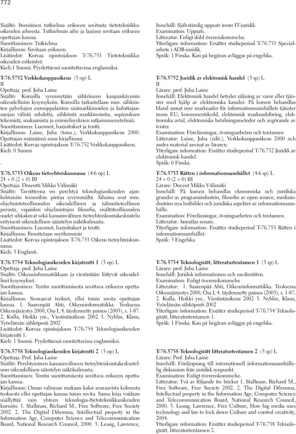 Juha Laine Sisältö: Kurssilla syvennytään sähköiseen kaupankäynnin oikeudellisiin kysymyksiin. Kurssilla tarkastellaan mm.