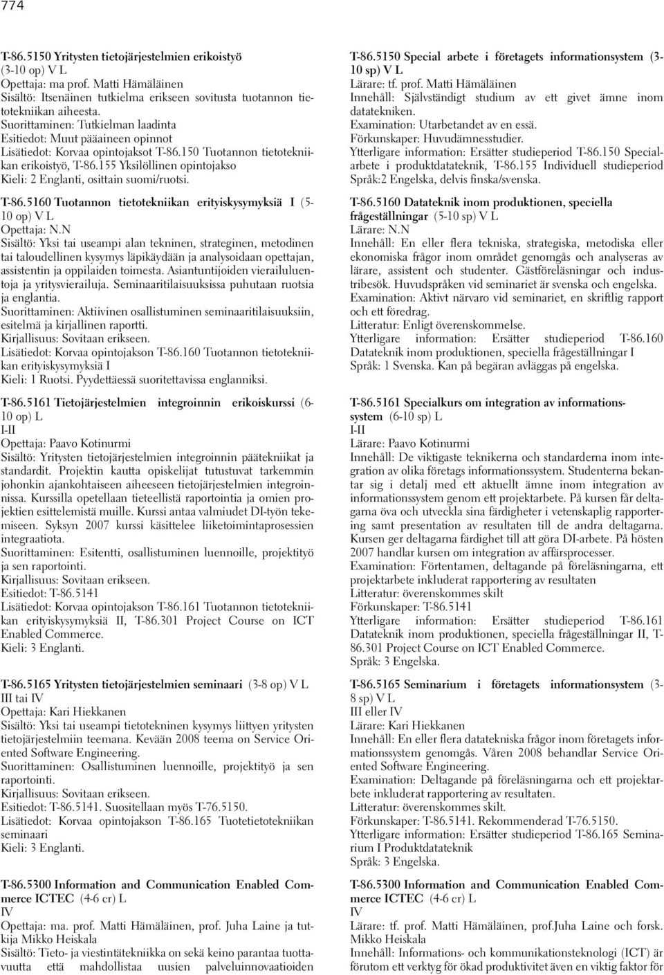 155 Yksilöllinen opintojakso Kieli: 2 Englanti, osittain suomi/ruotsi. T-86.5160 Tuotannon tietotekniikan erityiskysymyksiä I (5-10 op) V L Opettaja: N.