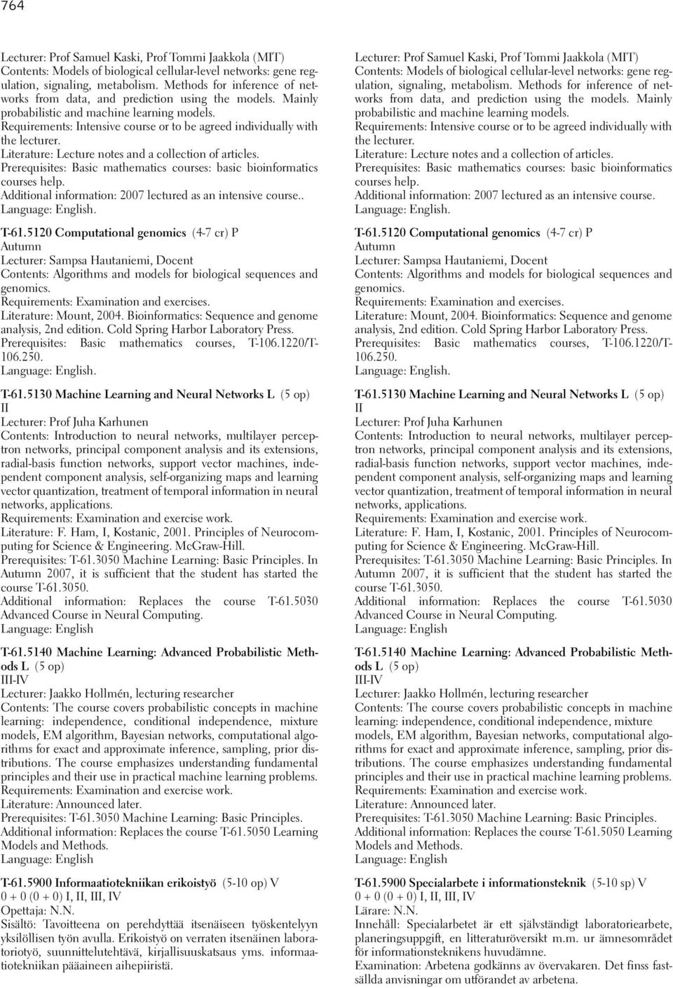 Requirements: Intensive course or to be agreed individually with the lecturer. Literature: Lecture notes and a collection of articles.