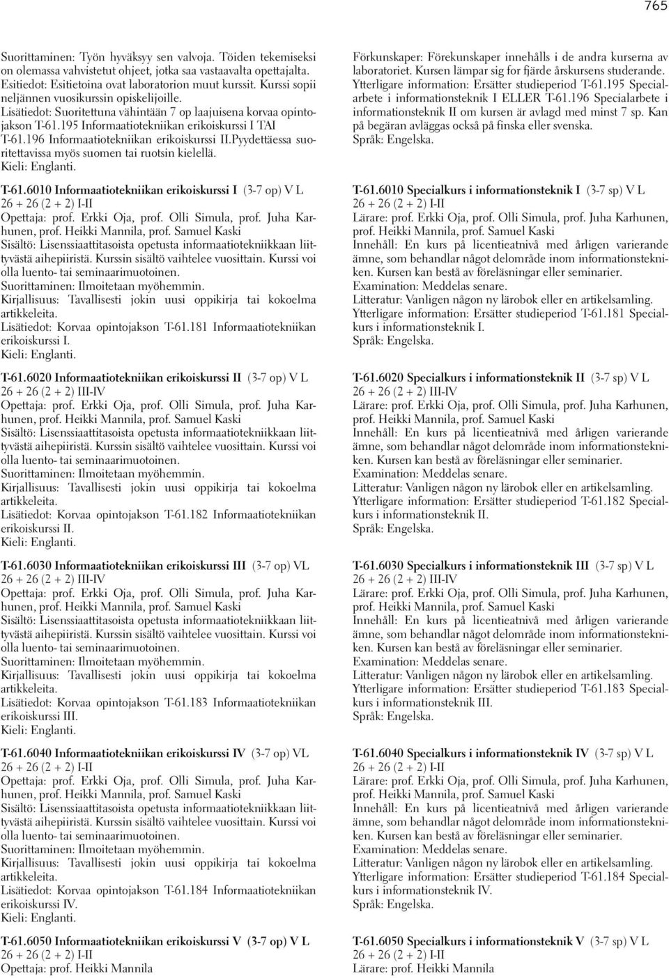 196 Informaatiotekniikan erikoiskurssi II.Pyydettäessa suoritettavissa myös suomen tai ruotsin kielellä. T-61.6010 Informaatiotekniikan erikoiskurssi I (3-7op)VL 26 + 26 (2 + 2) I-II Opettaja: prof.