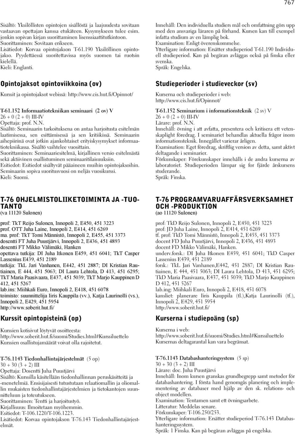 Opintojaksot opintoviikkoina (ov) Kurssit ja opintojaksot webissä: http://www.cis.hut.fi/opinnot/ T-61.152 Informaatiotekniikan seminaari (2 ov) V 26 + 0 (2 + 0) III-IV Opettaja: prof. N.