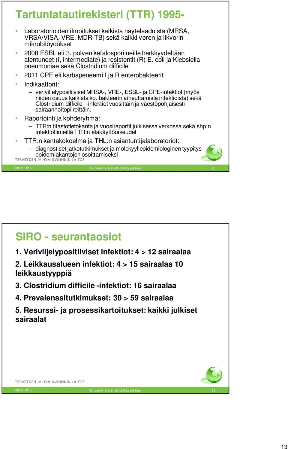 coli ja Klebsiella pneumoniae sekä Clostridium difficile 2011 CPE eli karbapeneemi I ja R enterobakteerit Indikaattorit: veriviljelypositiiviset MRSA-, VRE-, ESBL- ja CPE-infektiot (myös niiden osuus