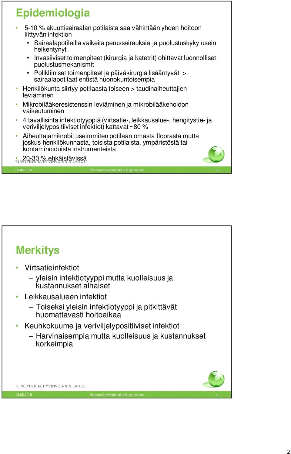 siirtyy potilaasta toiseen > taudinaiheuttajien leviäminen Mikrobilääkeresistenssin leviäminen ja mikrobilääkehoidon vaikeutuminen 4 tavallisinta infektiotyyppiä (virtsatie-, leikkausalue-,