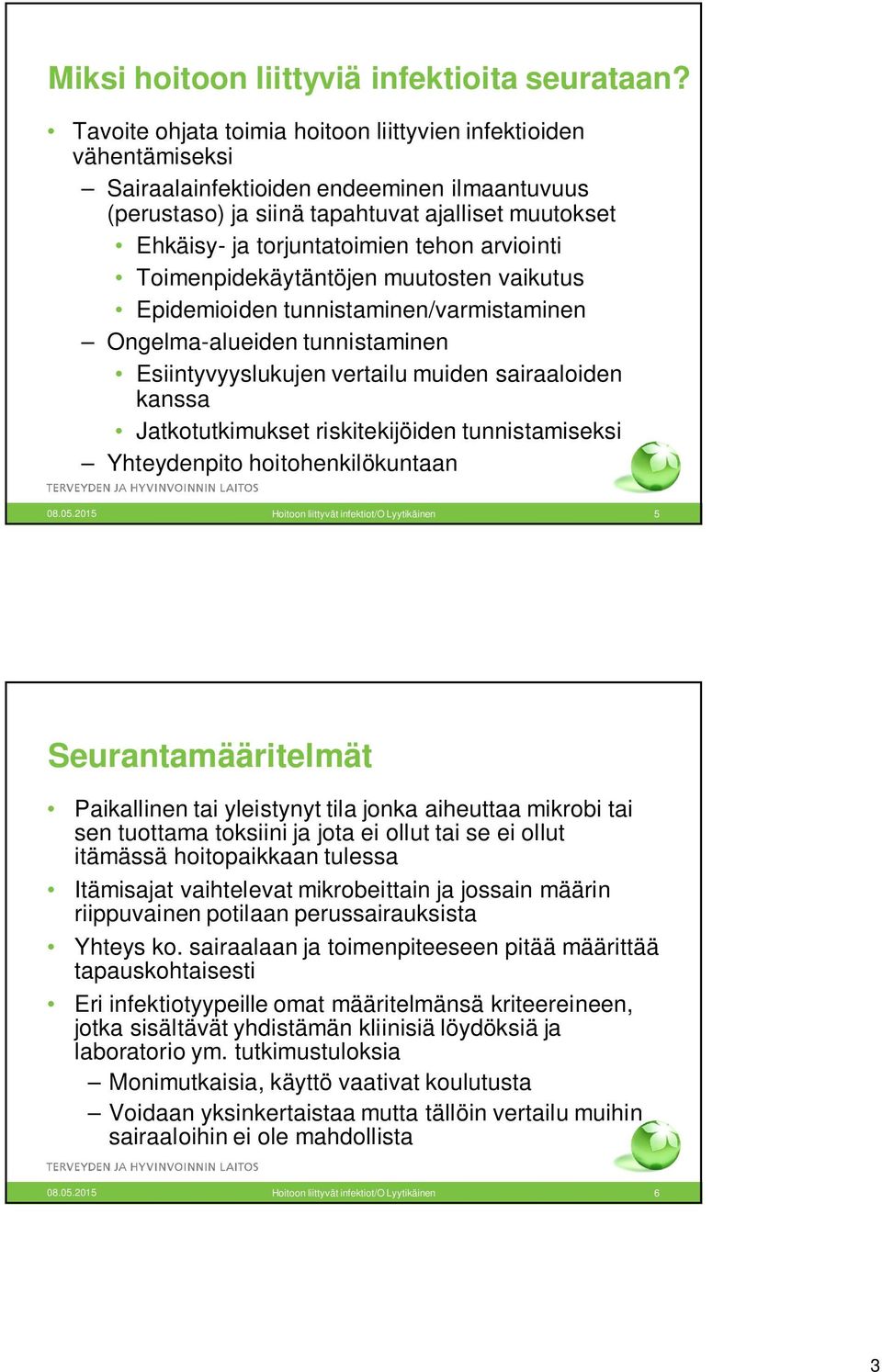 arviointi Toimenpidekäytäntöjen muutosten vaikutus Epidemioiden tunnistaminen/varmistaminen Ongelma-alueiden tunnistaminen Esiintyvyyslukujen vertailu muiden sairaaloiden kanssa Jatkotutkimukset