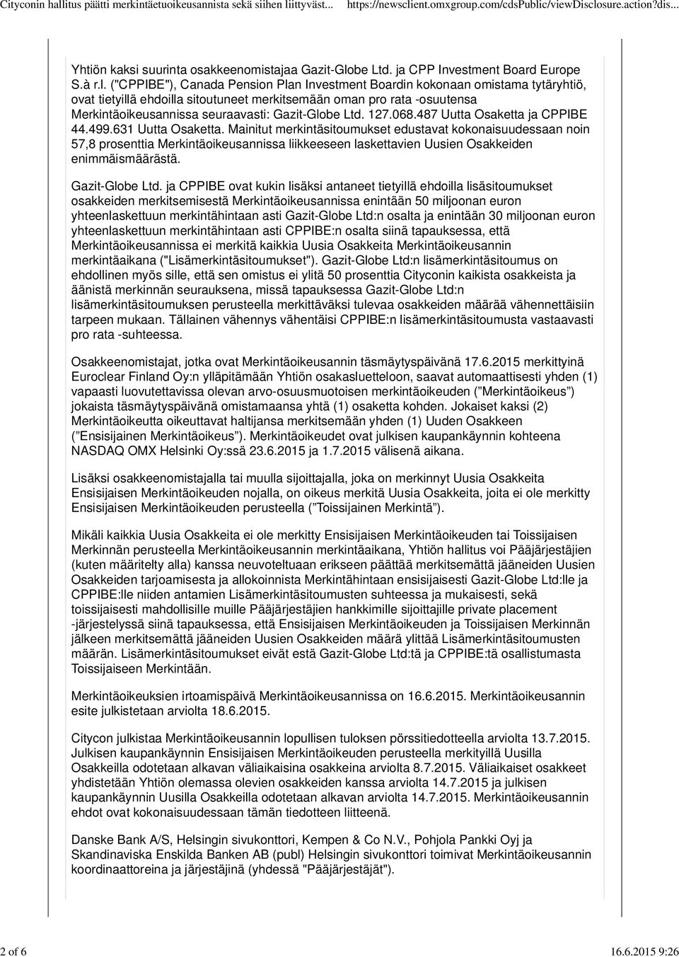 ("CPPIBE"), Canada Pension Plan Investment Boardin kokonaan omistama tytäryhtiö, ovat tietyillä ehdoilla sitoutuneet merkitsemään oman pro rata -osuutensa Merkintäoikeusannissa seuraavasti: