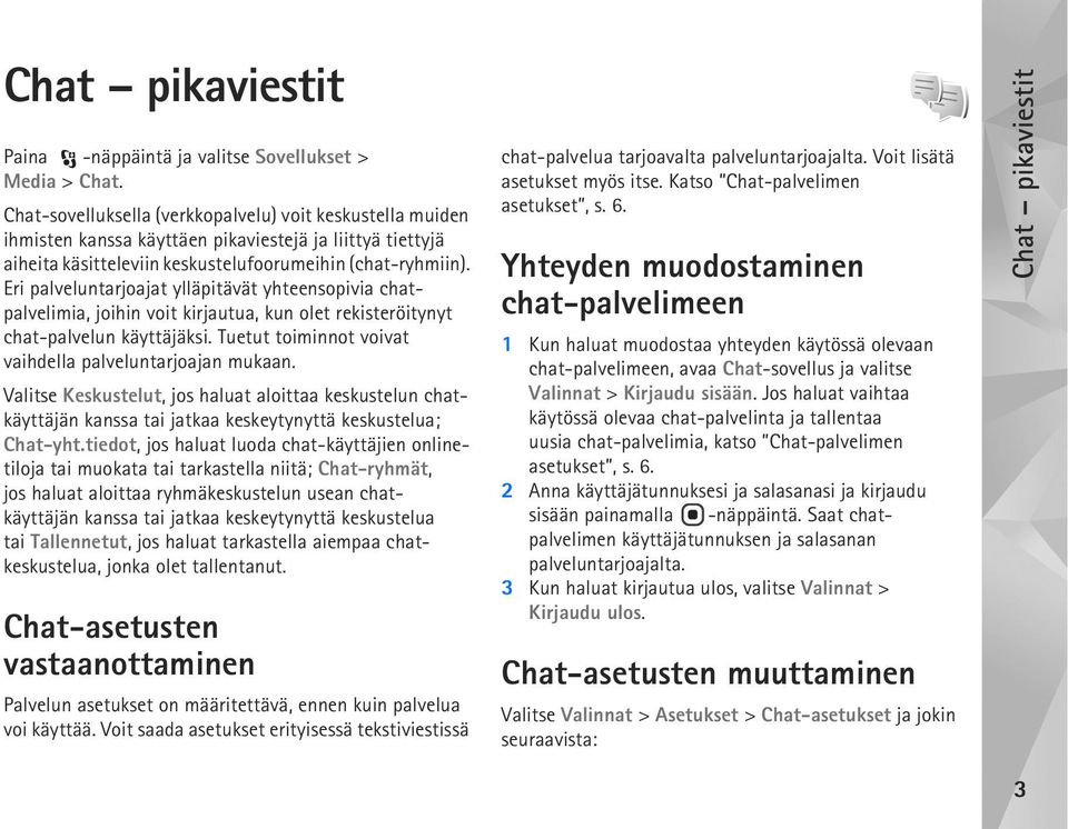 Eri palveluntarjoajat ylläpitävät yhteensopivia chatpalvelimia, joihin voit kirjautua, kun olet rekisteröitynyt chat-palvelun käyttäjäksi. Tuetut toiminnot voivat vaihdella palveluntarjoajan mukaan.