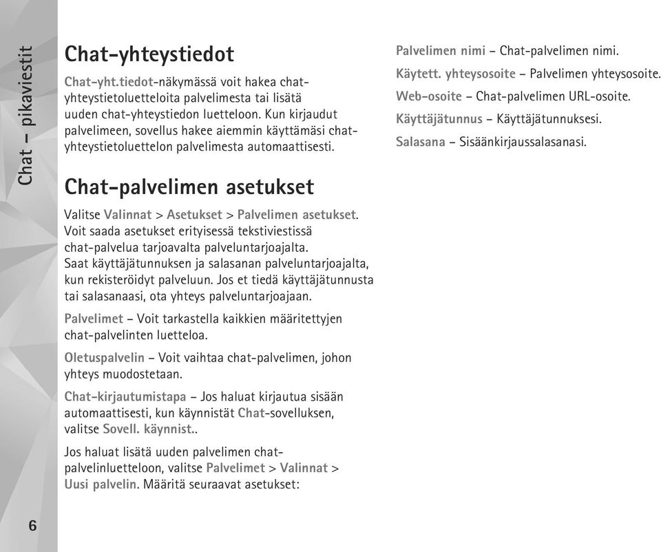 Voit saada asetukset erityisessä tekstiviestissä chat-palvelua tarjoavalta palveluntarjoajalta. Saat käyttäjätunnuksen ja salasanan palveluntarjoajalta, kun rekisteröidyt palveluun.