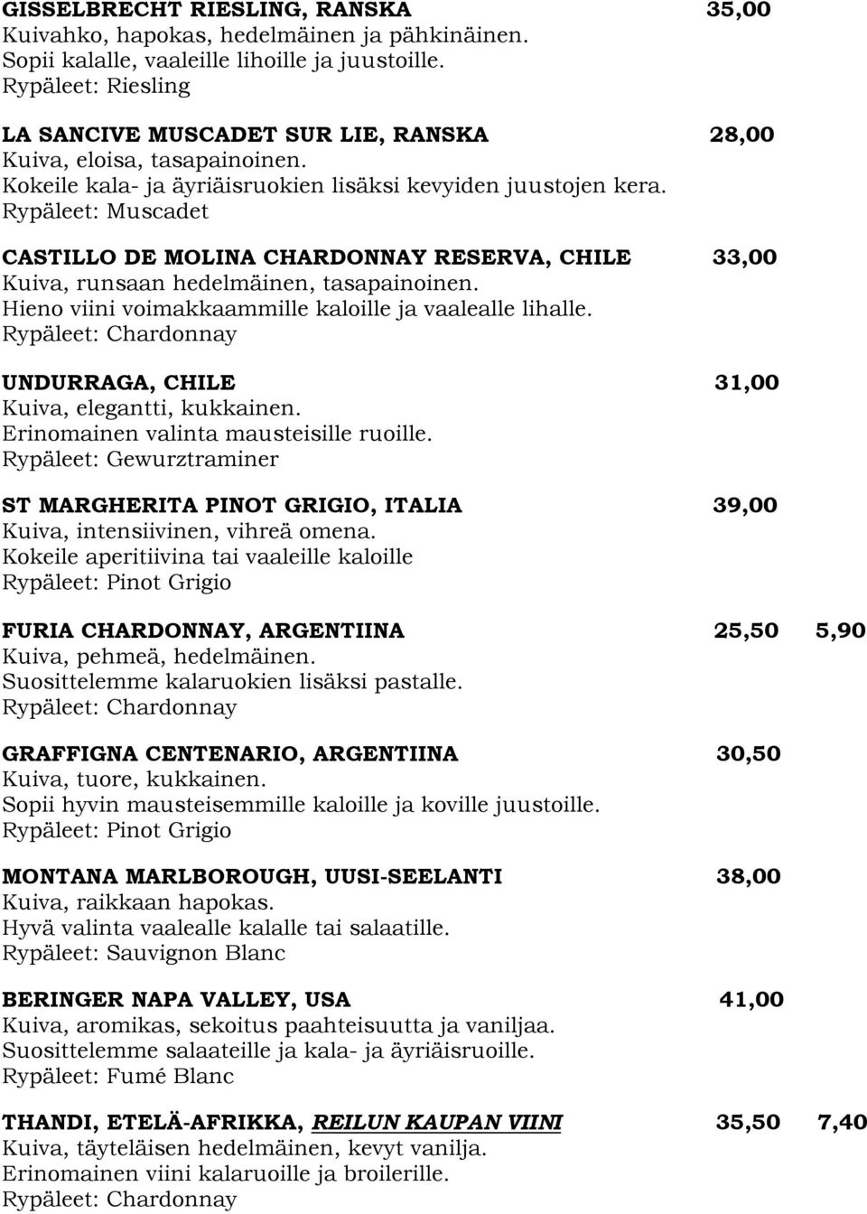 Rypäleet: Muscadet CASTILLO DE MOLINA CHARDONNAY RESERVA, CHILE 33,00 Kuiva, runsaan hedelmäinen, tasapainoinen. Hieno viini voimakkaammille kaloille ja vaalealle lihalle.