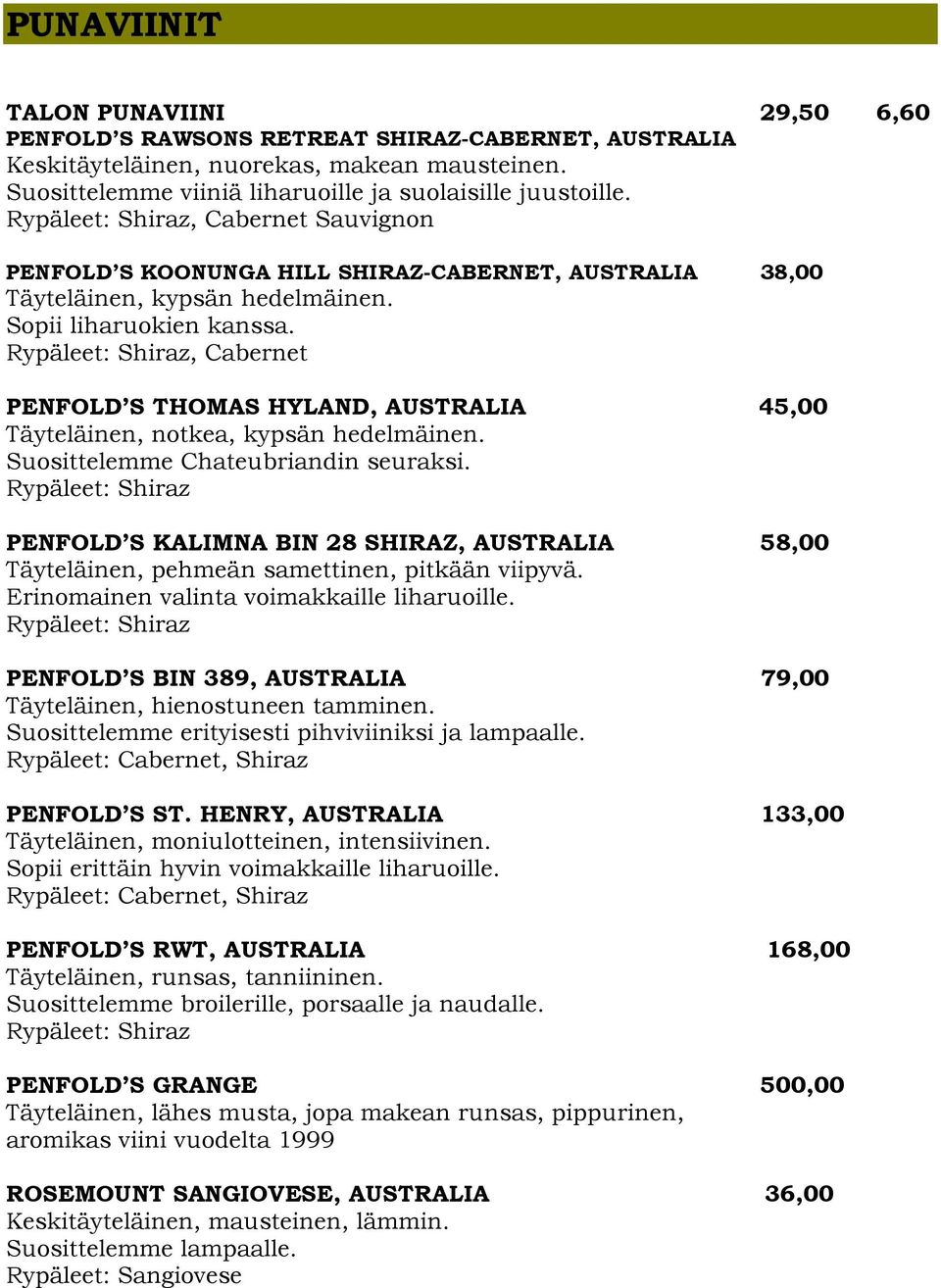 Rypäleet: Shiraz, Cabernet PENFOLD S THOMAS HYLAND, AUSTRALIA 45,00 Täyteläinen, notkea, kypsän hedelmäinen. Suosittelemme Chateubriandin seuraksi.