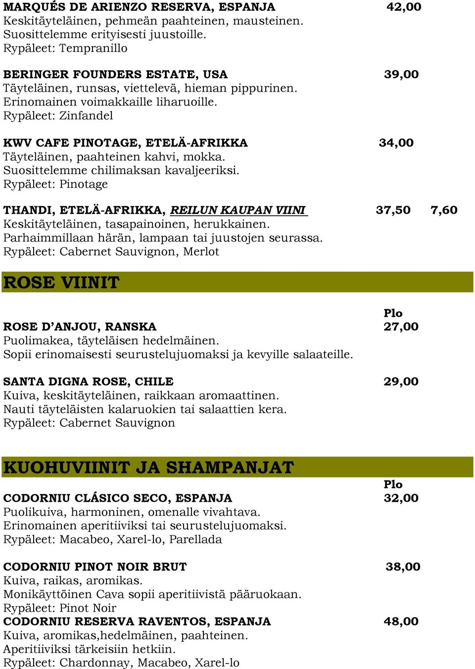 Rypäleet: Zinfandel KWV CAFE PINOTAGE, ETELÄ-AFRIKKA 34,00 Täyteläinen, paahteinen kahvi, mokka. Suosittelemme chilimaksan kavaljeeriksi.