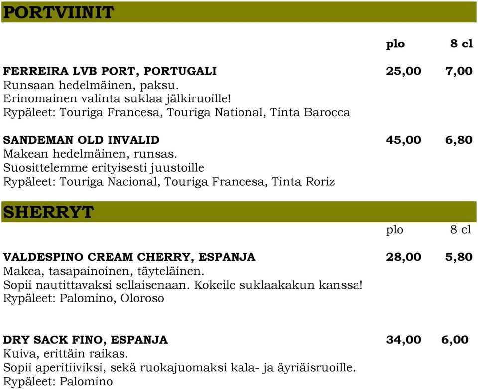 Suosittelemme erityisesti juustoille Rypäleet: Touriga Nacional, Touriga Francesa, Tinta Roriz SHERRYT plo 8 cl VALDESPINO CREAM CHERRY, ESPANJA 28,00 5,80 Makea,
