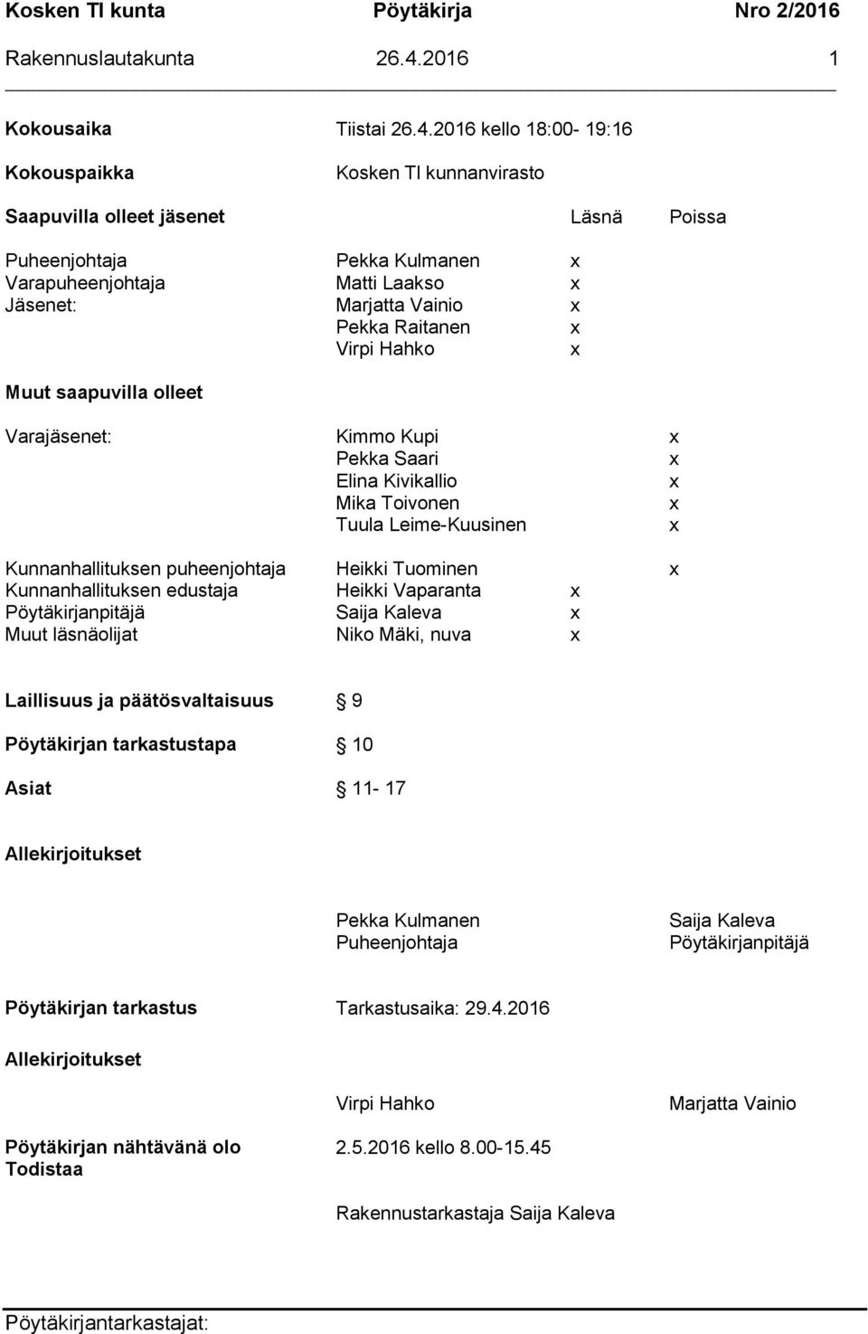2016 kello 18:00-19:16 Kokouspaikka Kosken Tl kunnanvirasto Saapuvilla olleet jäsenet Läsnä Poissa Puheenjohtaja Pekka Kulmanen x Varapuheenjohtaja Matti Laakso x Jäsenet: Marjatta Vainio x Pekka