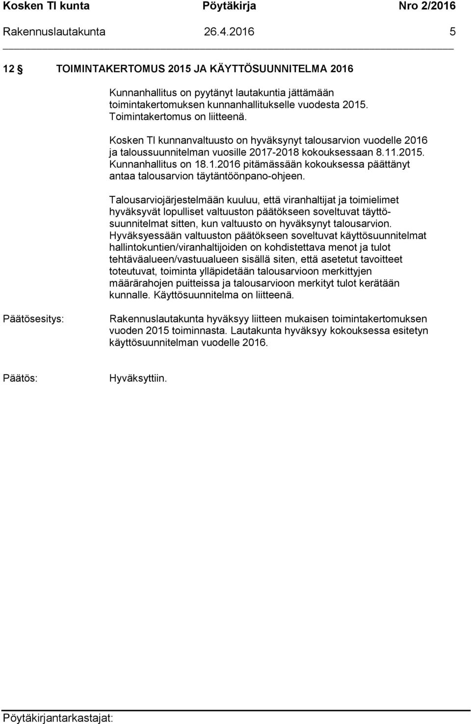 Talousarviojärjestelmään kuuluu, että viranhaltijat ja toimielimet hyväksyvät lopulliset valtuuston päätökseen soveltuvat täyttösuunnitelmat sitten, kun valtuusto on hyväksynyt talousarvion.