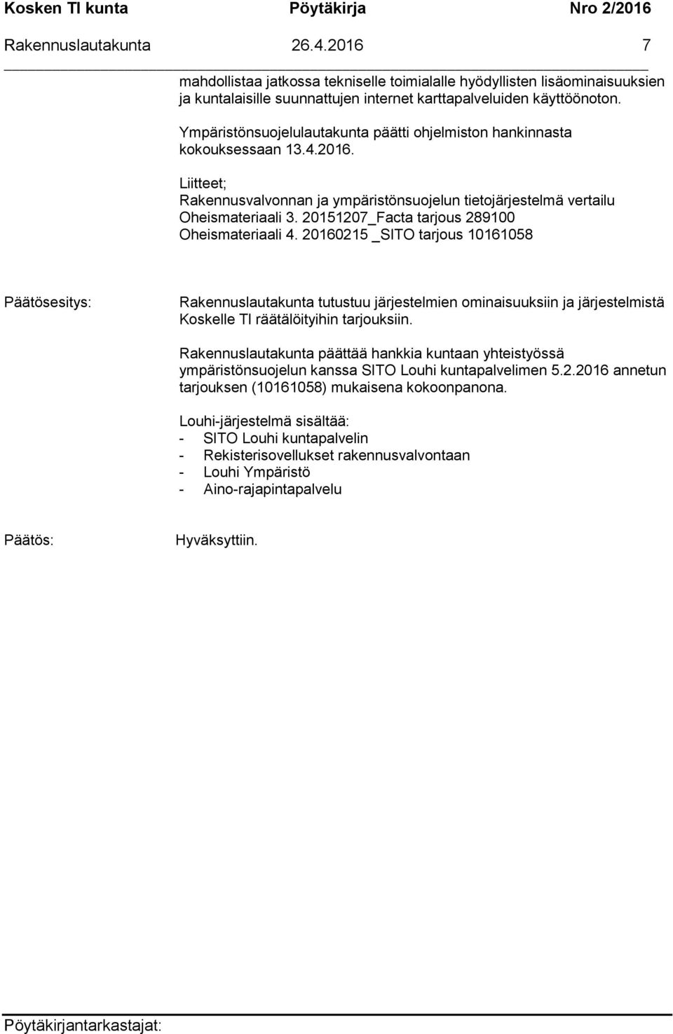 20151207_Facta tarjous 289100 Oheismateriaali 4. 20160215 _SITO tarjous 10161058 Rakennuslautakunta tutustuu järjestelmien ominaisuuksiin ja järjestelmistä Koskelle Tl räätälöityihin tarjouksiin.