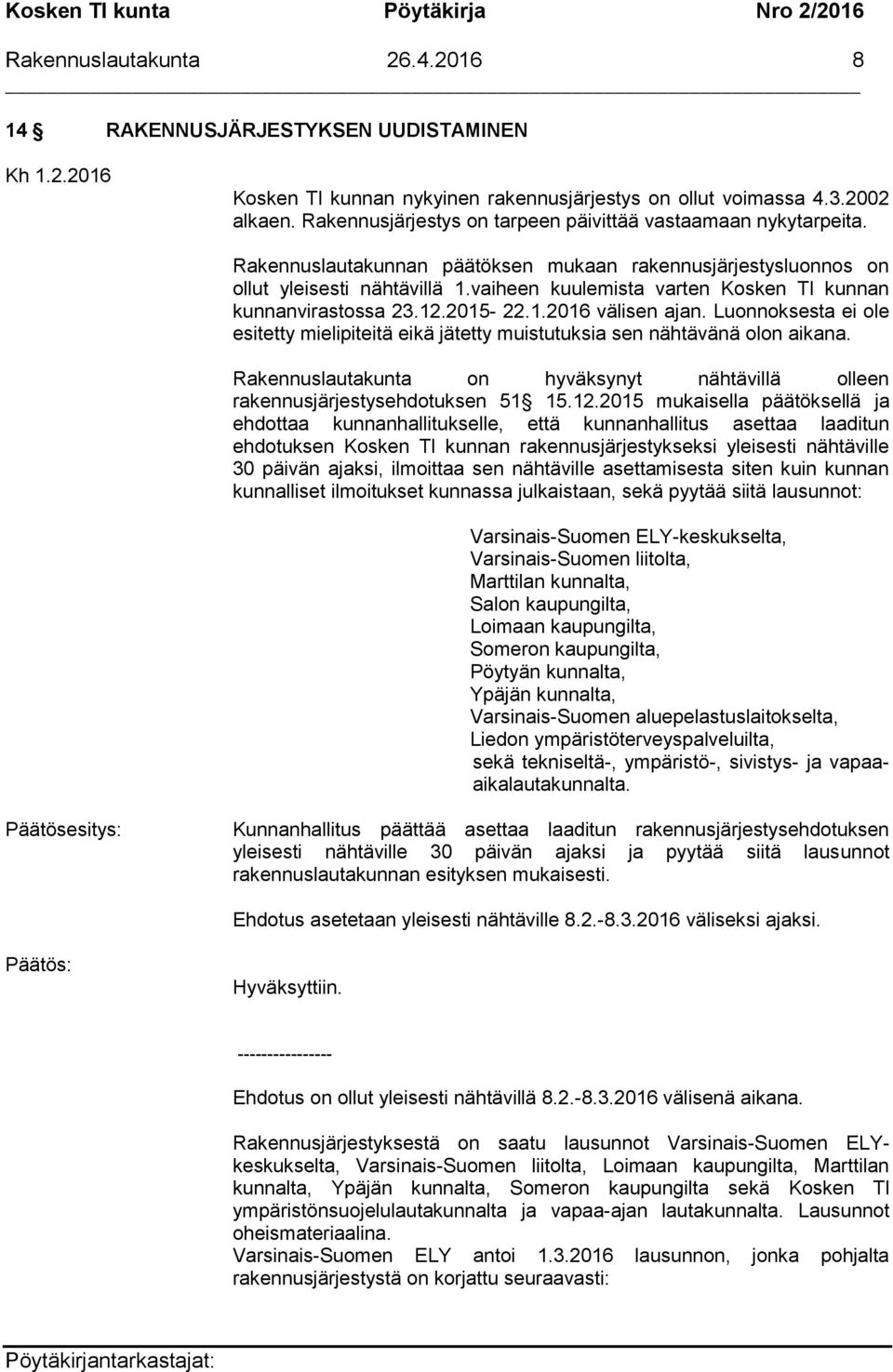 vaiheen kuulemista varten Kosken Tl kunnan kunnanvirastossa 23.12.2015-22.1.2016 välisen ajan. Luonnoksesta ei ole esitetty mielipiteitä eikä jätetty muistutuksia sen nähtävänä olon aikana.