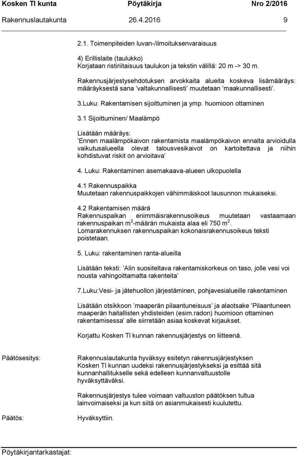 1 Sijoittuminen/ Maalämpö Lisätään määräys: Ennen maalämpökaivon rakentamista maalämpökaivon ennalta arvioidulla vaikutusalueella olevat talousvesikaivot on kartoitettava ja niihin kohdistuvat riskit