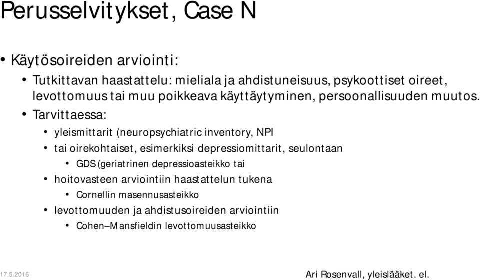 Tarvittaessa: yleismittarit (neuropsychiatric inventory, NPI tai oirekohtaiset, esimerkiksi depressiomittarit, seulontaan