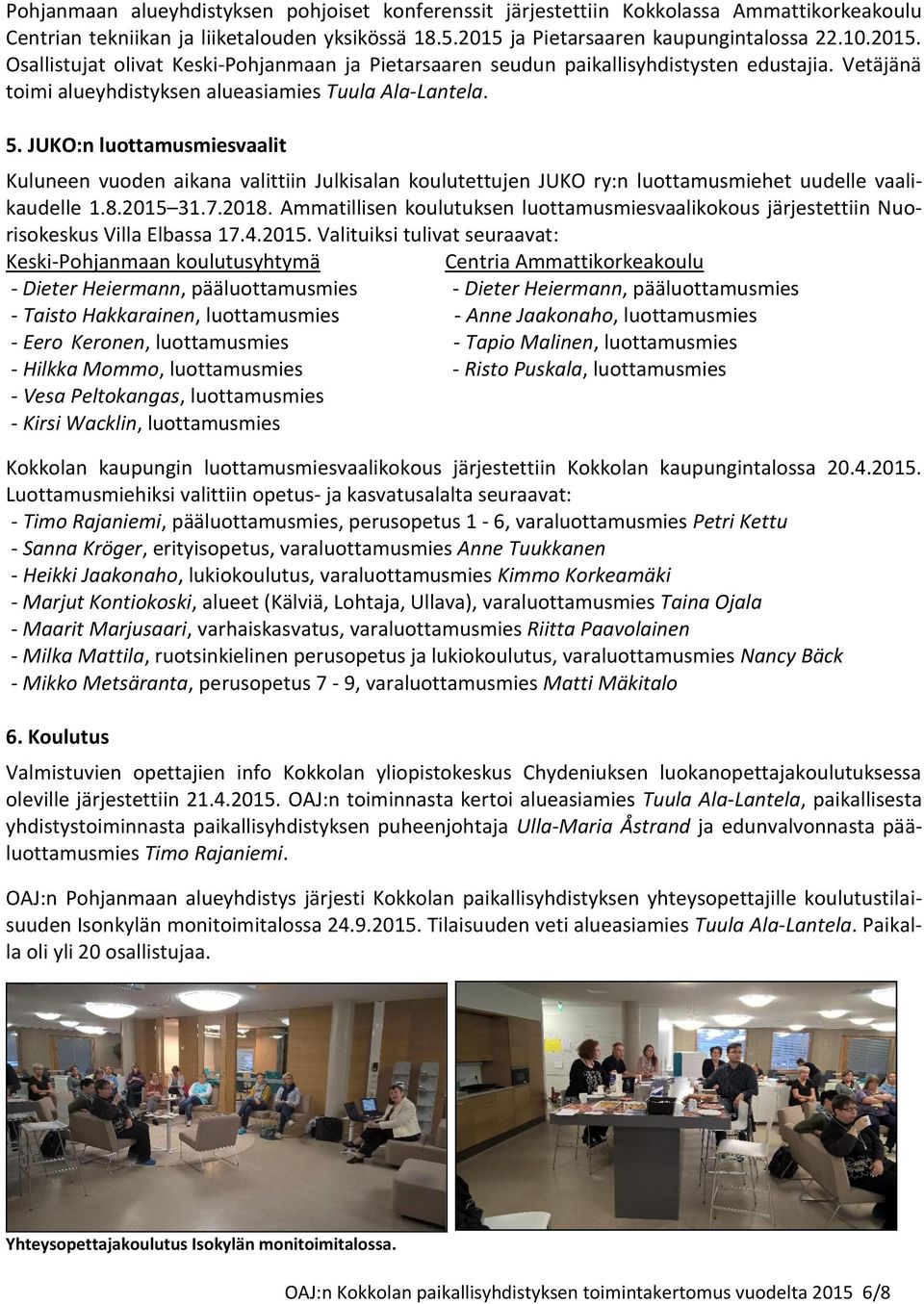 5. JUKO:n luottamusmiesvaalit Kuluneen vuoden aikana valittiin Julkisalan koulutettujen JUKO ry:n luottamusmiehet uudelle vaalikaudelle 1.8.2015 31.7.2018.