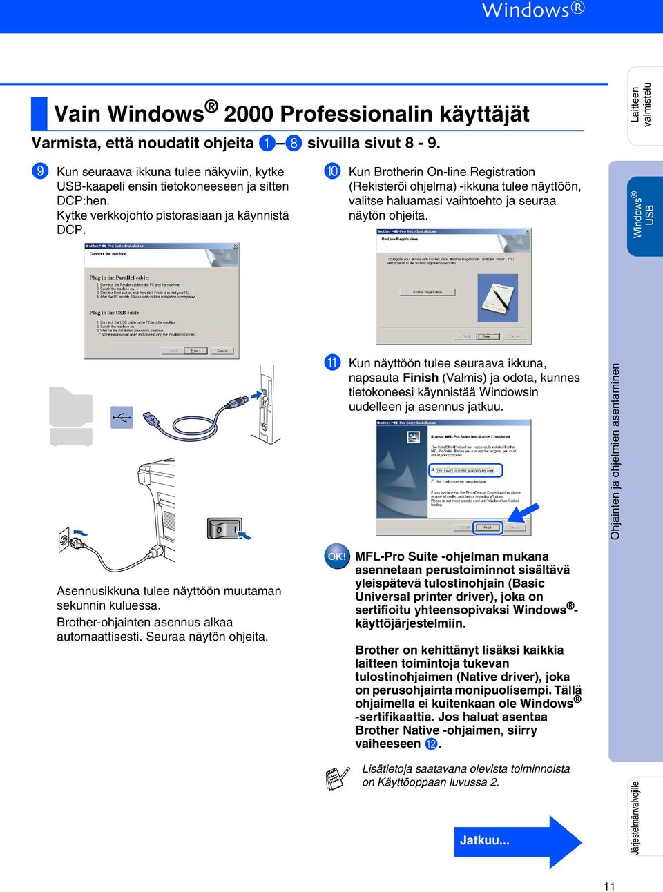 0 Kun Brotherin On-line Registration (Rekisteröi ohjelma) -ikkuna tulee näyttöön, valitse haluamasi vaihtoehto ja seuraa näytön ohjeita.