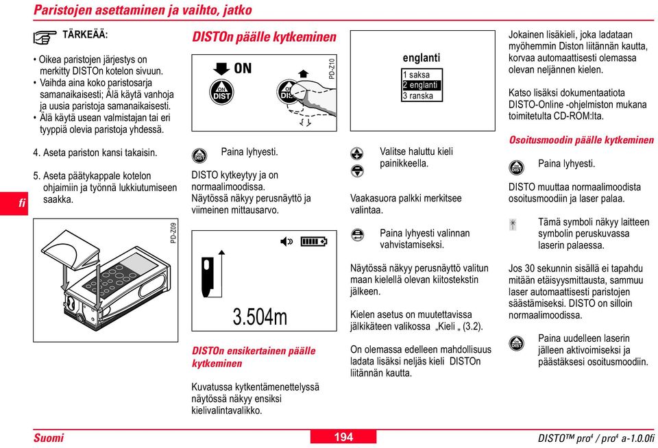 Aseta pariston kansi takaisin. 5. Aseta päätykappale kotelon ohjaimiin ja työnnä lukkiutumiseen saakka. PD-Z09 DISTOn päälle kytkeminen Paina lyhyesti. DISTO kytkeytyy ja on normaalimoodissa.