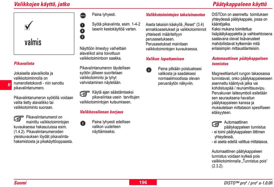 Pikavalintanumeroiden yleiskuvauksen löydät pikavalintahakemistosta ja pikakäyttöoppaasta. Paina lyhyesti. Syötä pikavalinta, esim. 1-4-2 laserin kestokäyttöä varten.