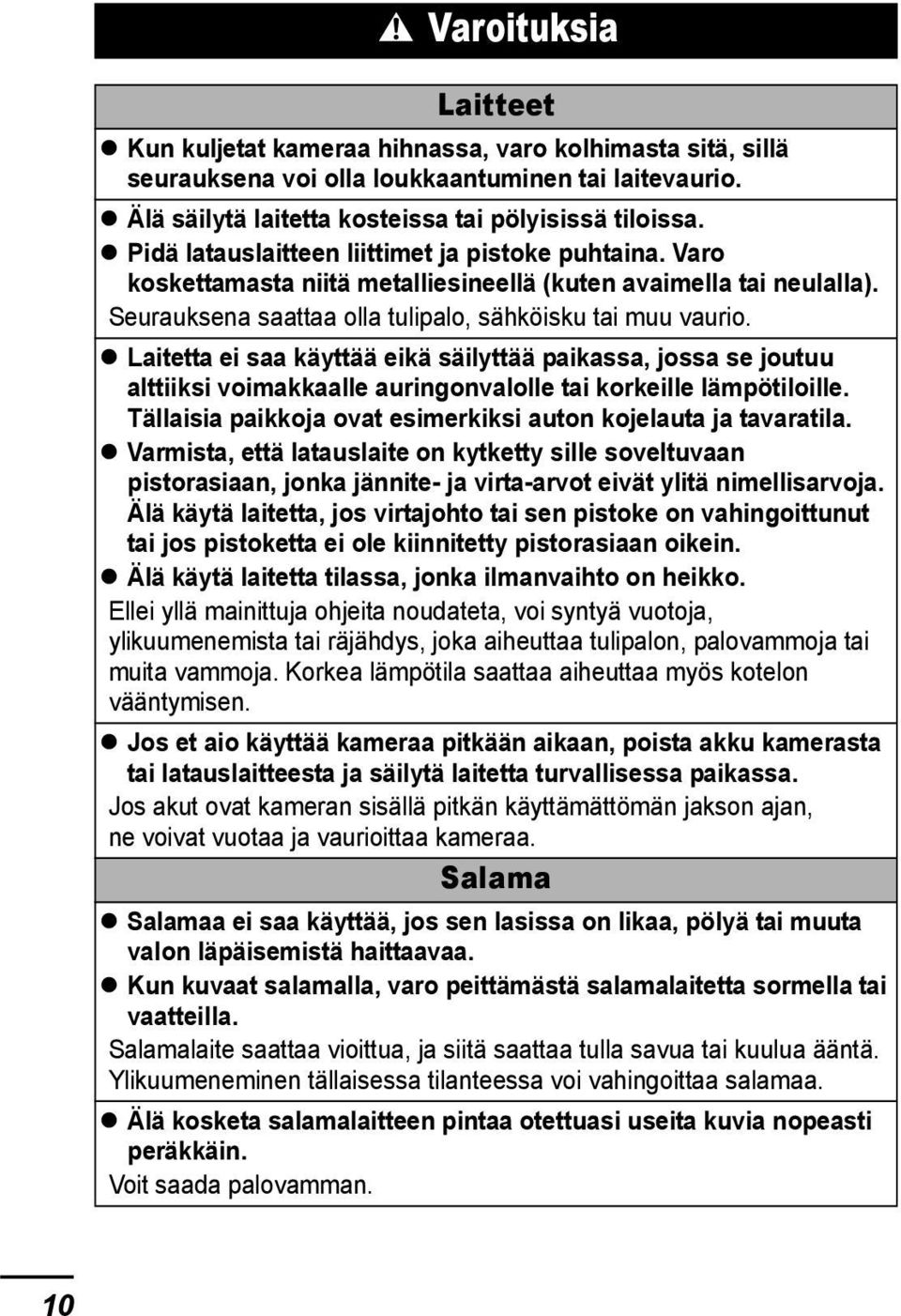 Laitetta ei saa käyttää eikä säilyttää paikassa, jossa se joutuu alttiiksi voimakkaalle auringonvalolle tai korkeille lämpötiloille. Tällaisia paikkoja ovat esimerkiksi auton kojelauta ja tavaratila.