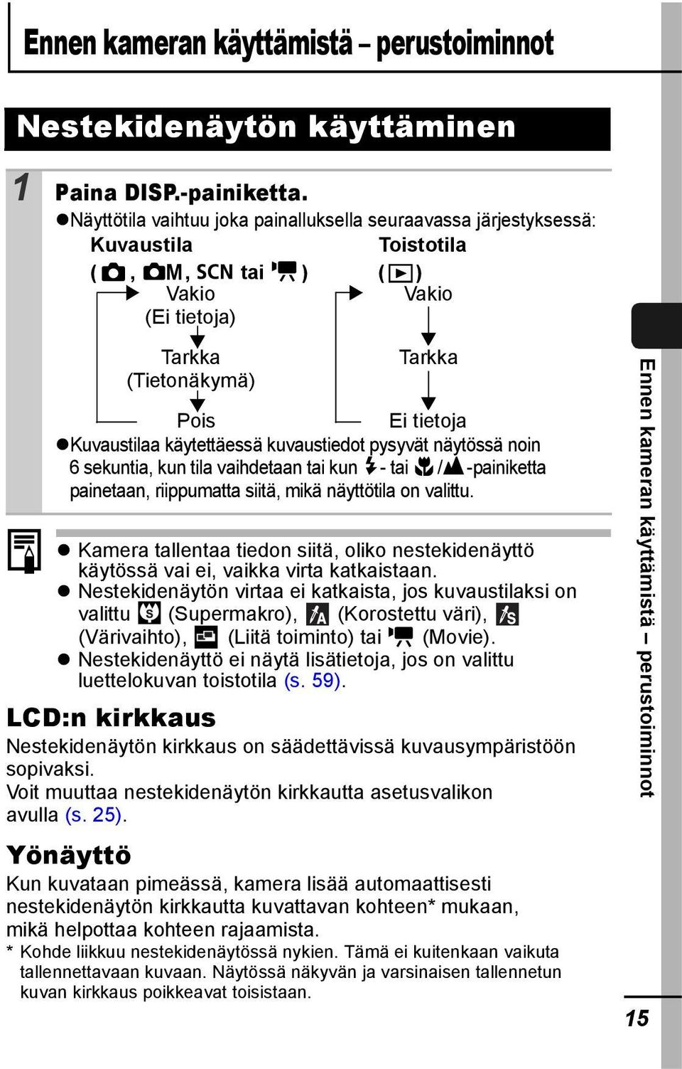 kuvaustiedot pysyvät näytössä noin 6 sekuntia, kun tila vaihdetaan tai kun - tai / -painiketta painetaan, riippumatta siitä, mikä näyttötila on valittu.