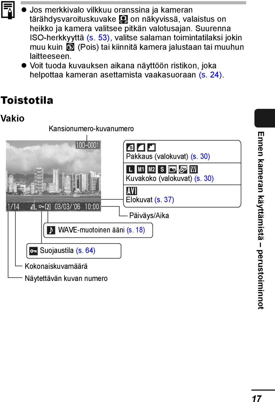 Voit tuoda kuvauksen aikana näyttöön ristikon, joka helpottaa kameran asettamista vaakasuoraan (s. 24).