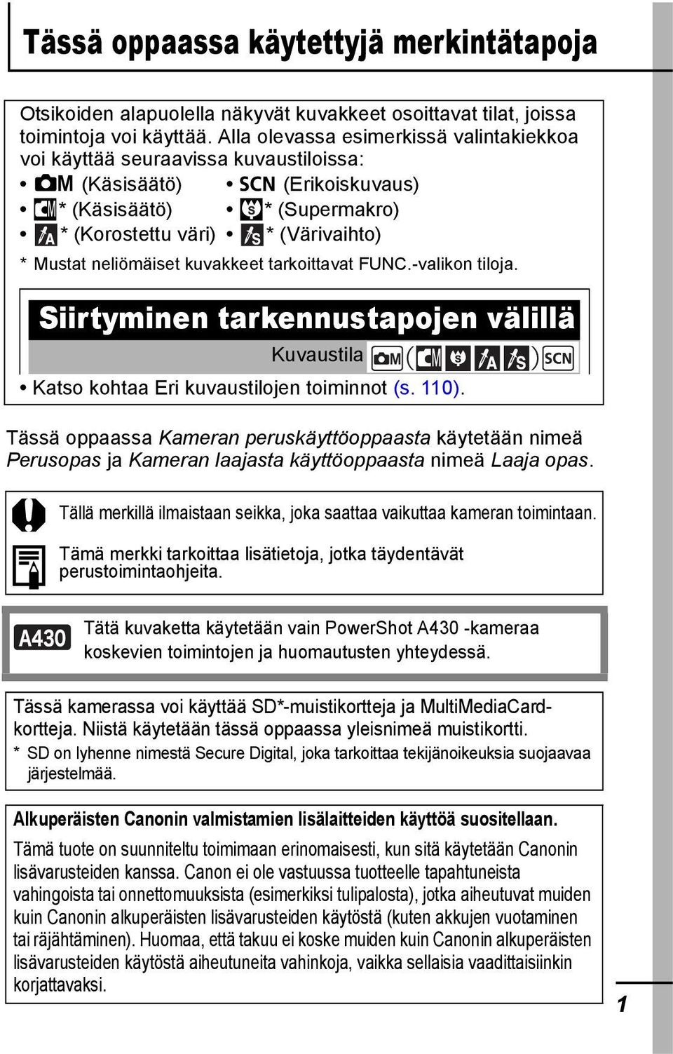 kuvakkeet tarkoittavat FUNC.-valikon tiloja. Siirtyminen tarkennustapojen välillä Kuvaustila Katso kohtaa Eri kuvaustilojen toiminnot (s. 110).