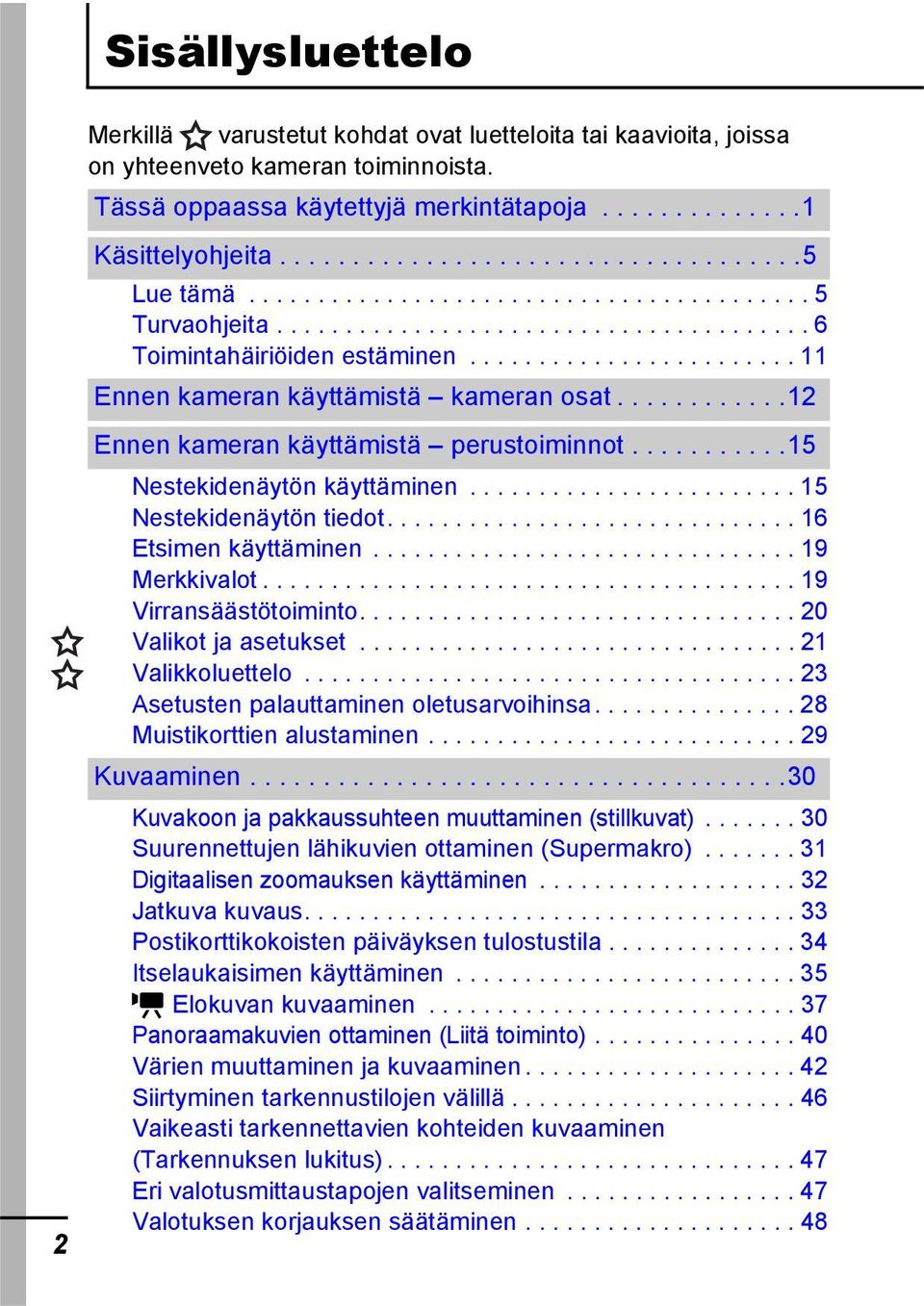 ....................... 11 Ennen kameran käyttämistä kameran osat............12 Ennen kameran käyttämistä perustoiminnot...........15 Nestekidenäytön käyttäminen........................ 15 Nestekidenäytön tiedot.