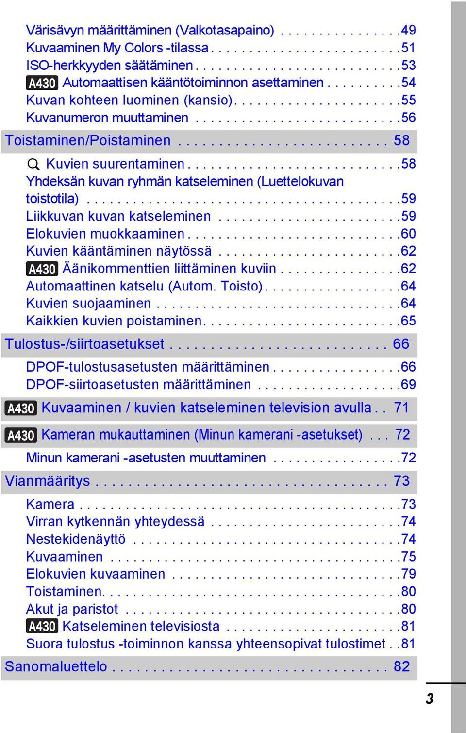 ...........................58 Yhdeksän kuvan ryhmän katseleminen (Luettelokuvan toistotila).........................................59 Liikkuvan kuvan katseleminen........................59 Elokuvien muokkaaminen.
