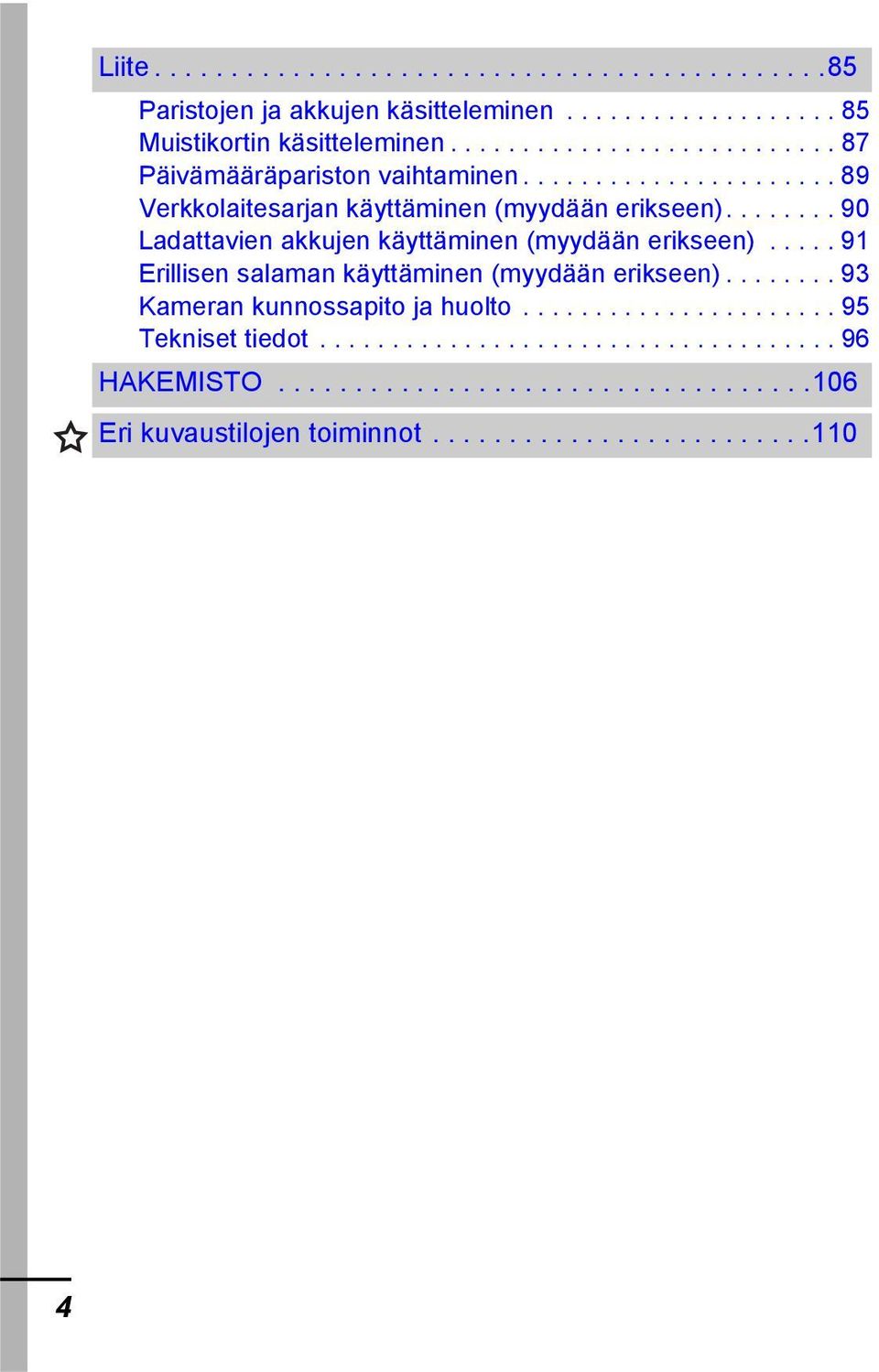 ....... 90 Ladattavien akkujen käyttäminen (myydään erikseen)..... 91 Erillisen salaman käyttäminen (myydään erikseen)........ 93 Kameran kunnossapito ja huolto.