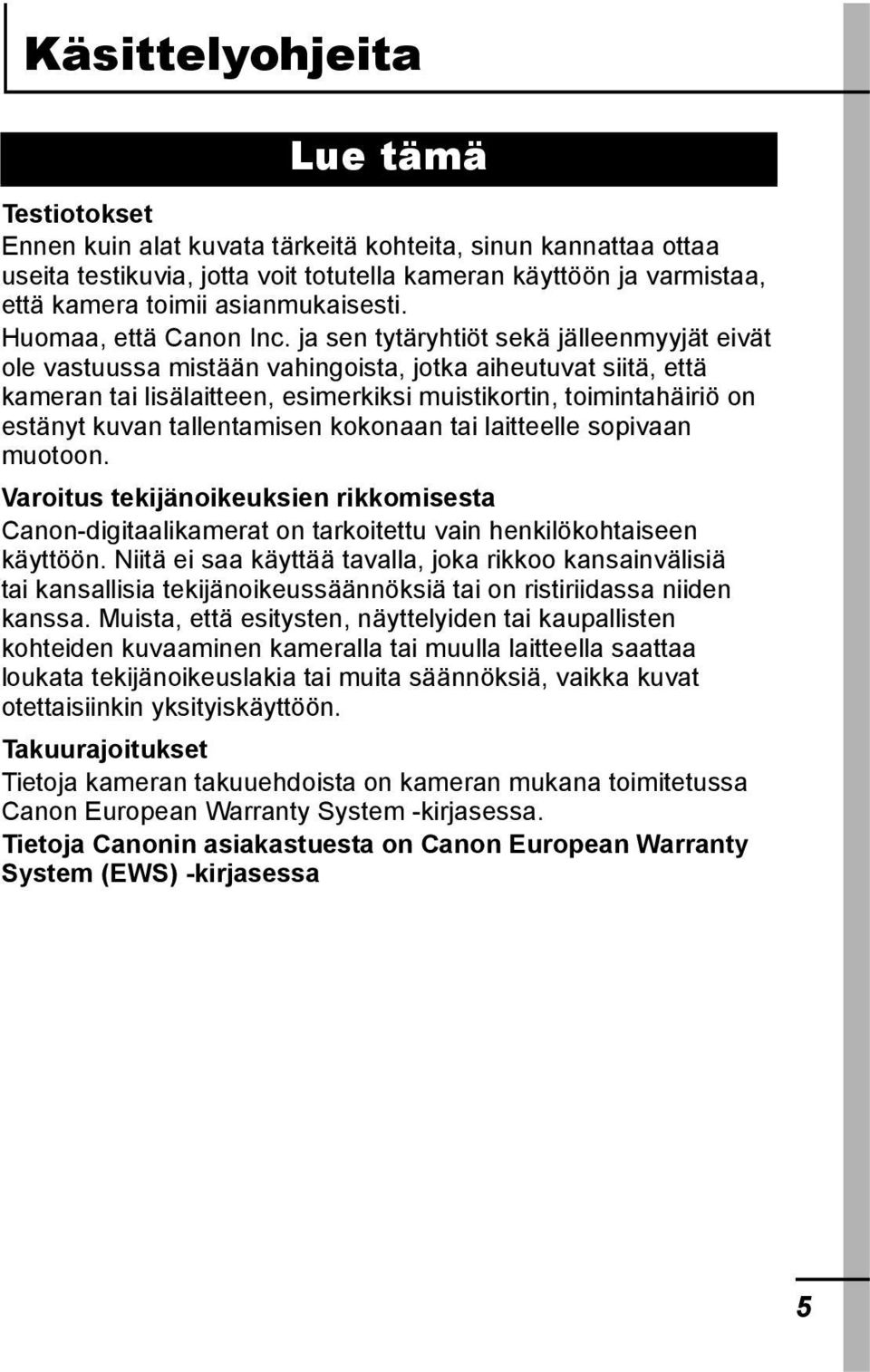 ja sen tytäryhtiöt sekä jälleenmyyjät eivät ole vastuussa mistään vahingoista, jotka aiheutuvat siitä, että kameran tai lisälaitteen, esimerkiksi muistikortin, toimintahäiriö on estänyt kuvan