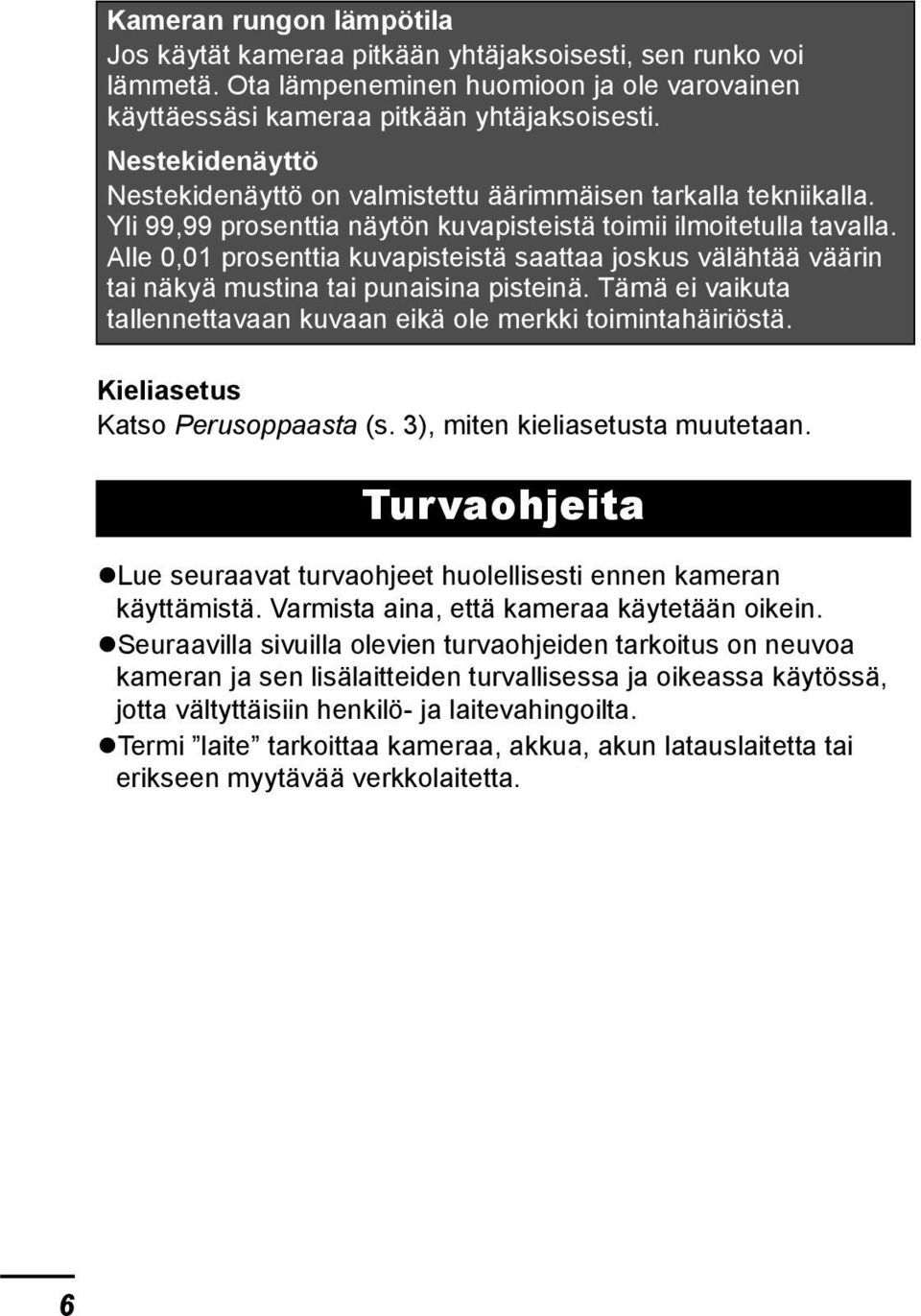 Alle 0,01 prosenttia kuvapisteistä saattaa joskus välähtää väärin tai näkyä mustina tai punaisina pisteinä. Tämä ei vaikuta tallennettavaan kuvaan eikä ole merkki toimintahäiriöstä.