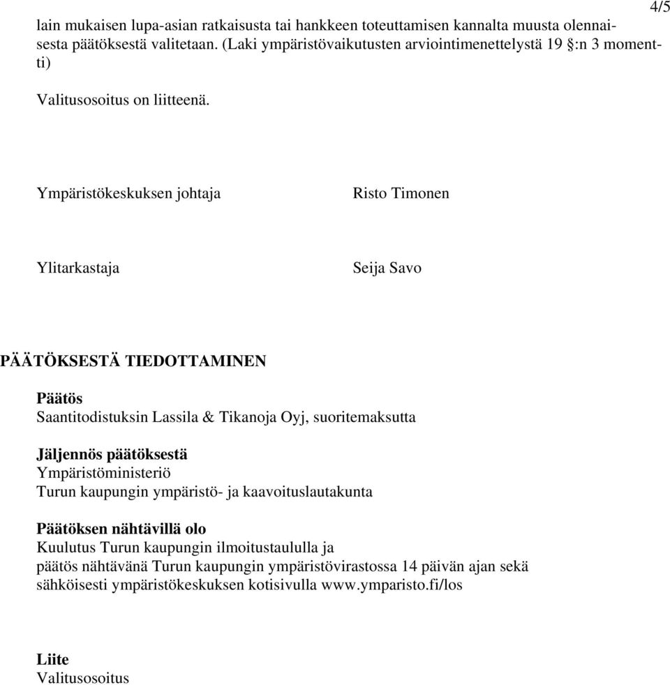 Ympäristökeskuksen johtaja Risto Timonen Ylitarkastaja Seija Savo PÄÄTÖKSESTÄ TIEDOTTAMINEN Päätös Saantitodistuksin Lassila & Tikanoja Oyj, suoritemaksutta Jäljennös