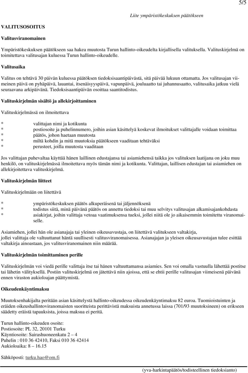 Jos valitusajan viimeinen päivä on pyhäpäivä, lauantai, itsenäisyyspäivä, vapunpäivä, jouluaatto tai juhannusaatto, valitusaika jatkuu vielä seuraavana arkipäivänä.