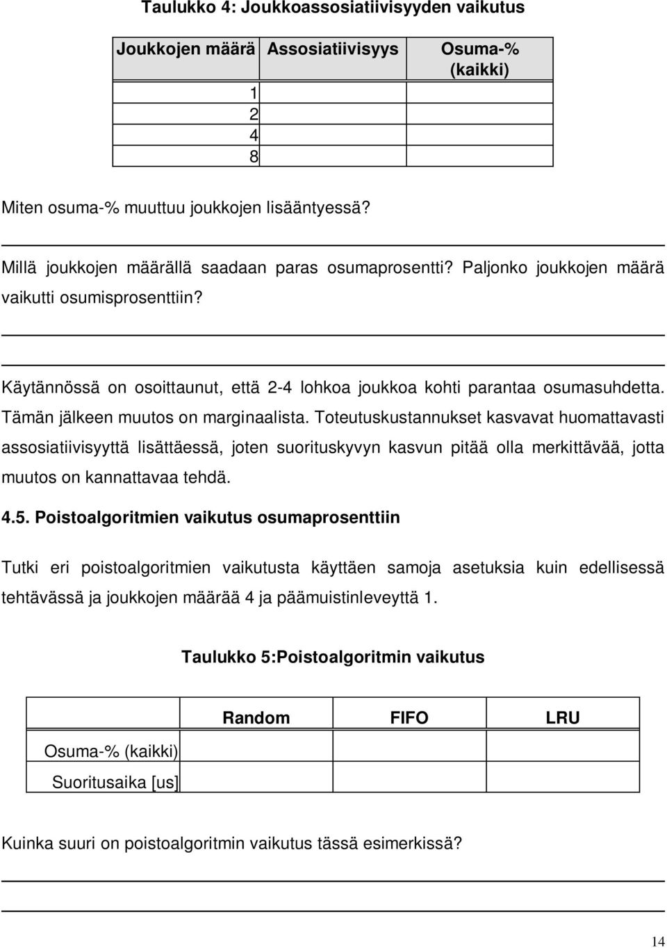 Tämän jälkeen muutos on marginaalista. Toteutuskustannukset kasvavat huomattavasti assosiatiivisyyttä lisättäessä, joten suorituskyvyn kasvun pitää olla merkittävää, jotta muutos on kannattavaa tehdä.