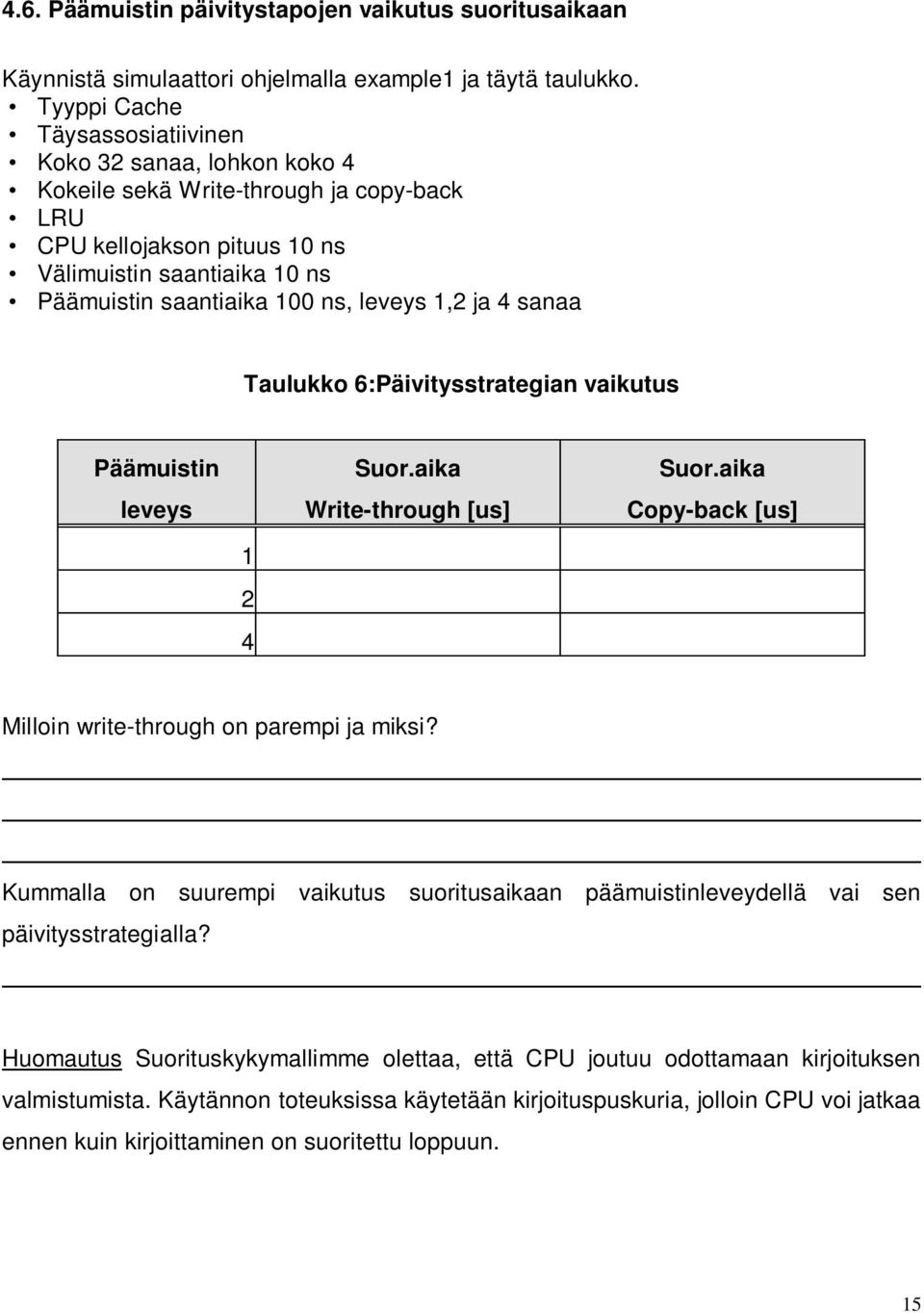 leveys 1,2 ja 4 sanaa Taulukko 6:Päivitysstrategian vaikutus Päämuistin leveys Suor.aika Write-through [us] Suor.aika Copy-back [us] 1 2 4 Milloin write-through on parempi ja miksi?