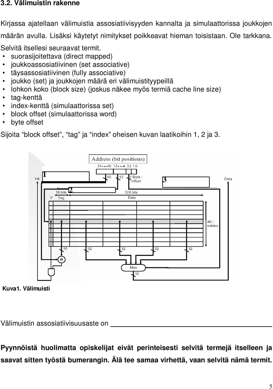 suorasijoitettava (direct mapped) joukkoassosiatiivinen (set associative) täysassosiatiivinen (fully associative) joukko (set) ja joukkojen määrä eri välimuistityypeillä lohkon koko (block size)