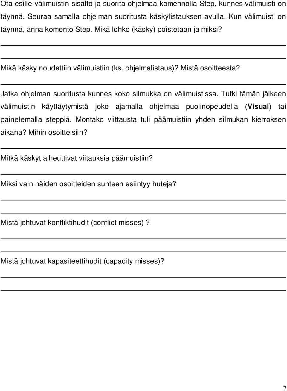 Tutki tämän jälkeen välimuistin käyttäytymistä joko ajamalla ohjelmaa puolinopeudella (Visual) tai painelemalla steppiä. Montako viittausta tuli päämuistiin yhden silmukan kierroksen aikana?