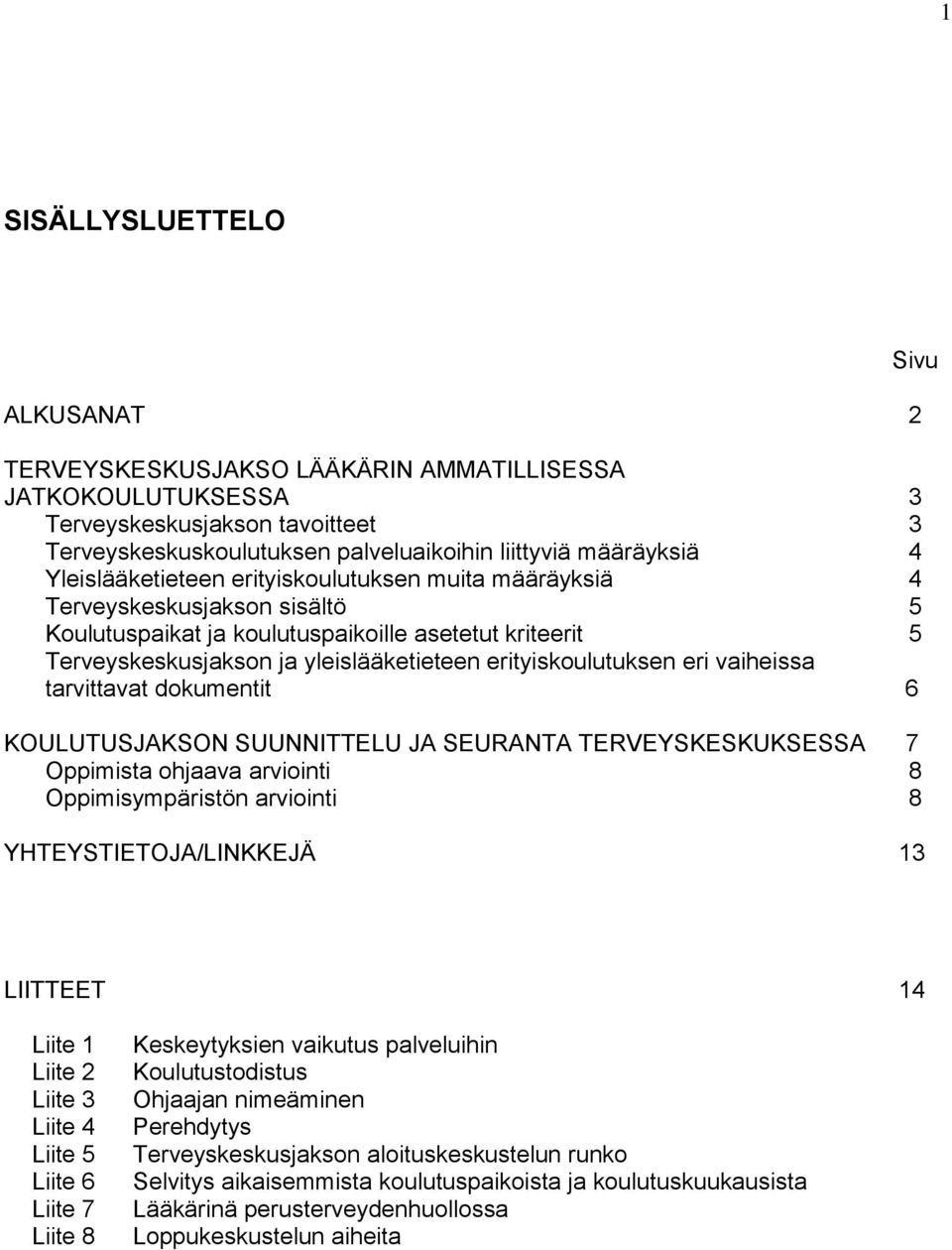 erityiskoulutuksen eri vaiheissa tarvittavat dokumentit 6 KOULUTUSJAKSON SUUNNITTELU JA SEURANTA TERVEYSKESKUKSESSA 7 Oppimista ohjaava arviointi 8 Oppimisympäristön arviointi 8