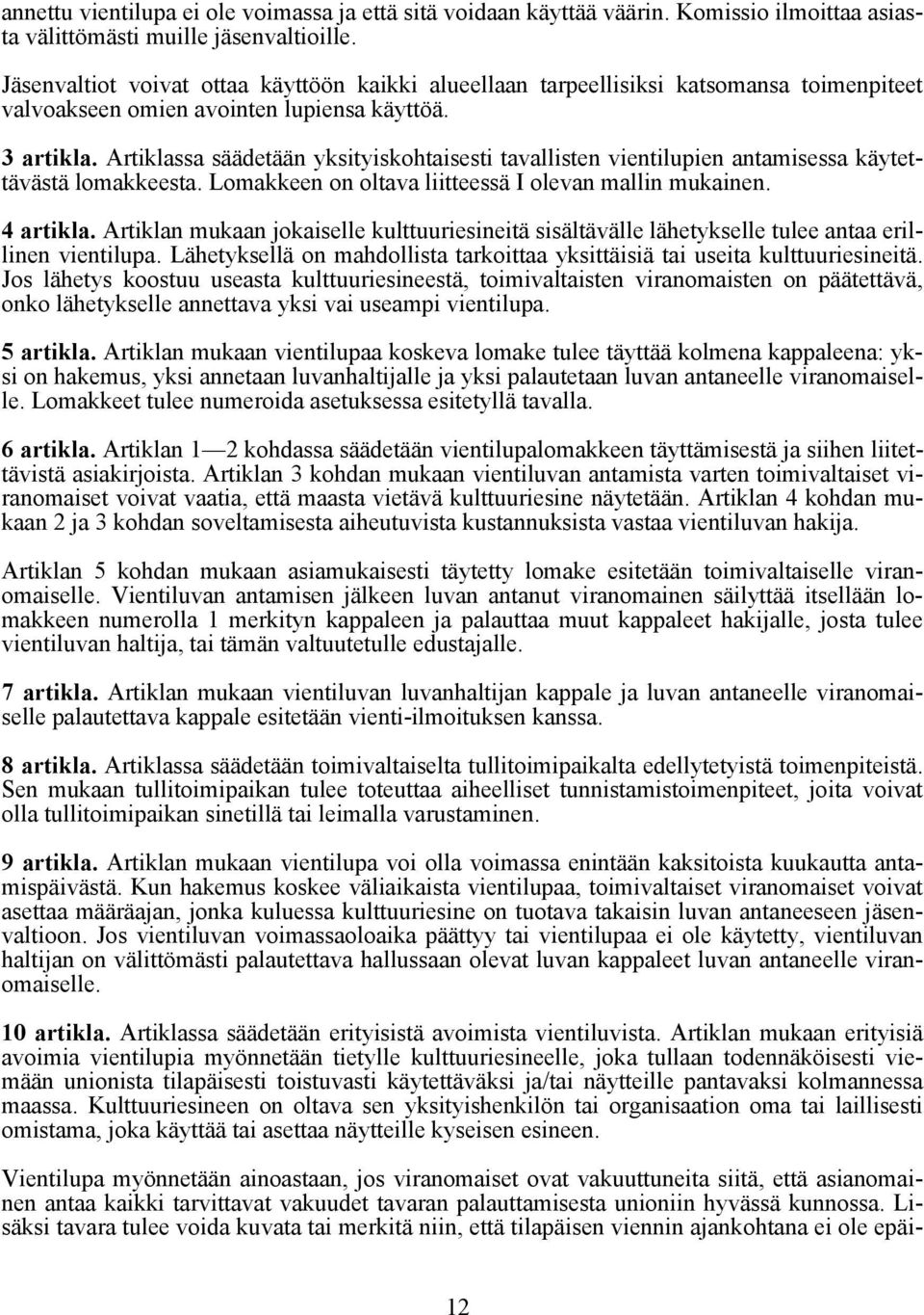 Artiklassa säädetään yksityiskohtaisesti tavallisten vientilupien antamisessa käytettävästä lomakkeesta. Lomakkeen on oltava liitteessä I olevan mallin mukainen. 4 artikla.