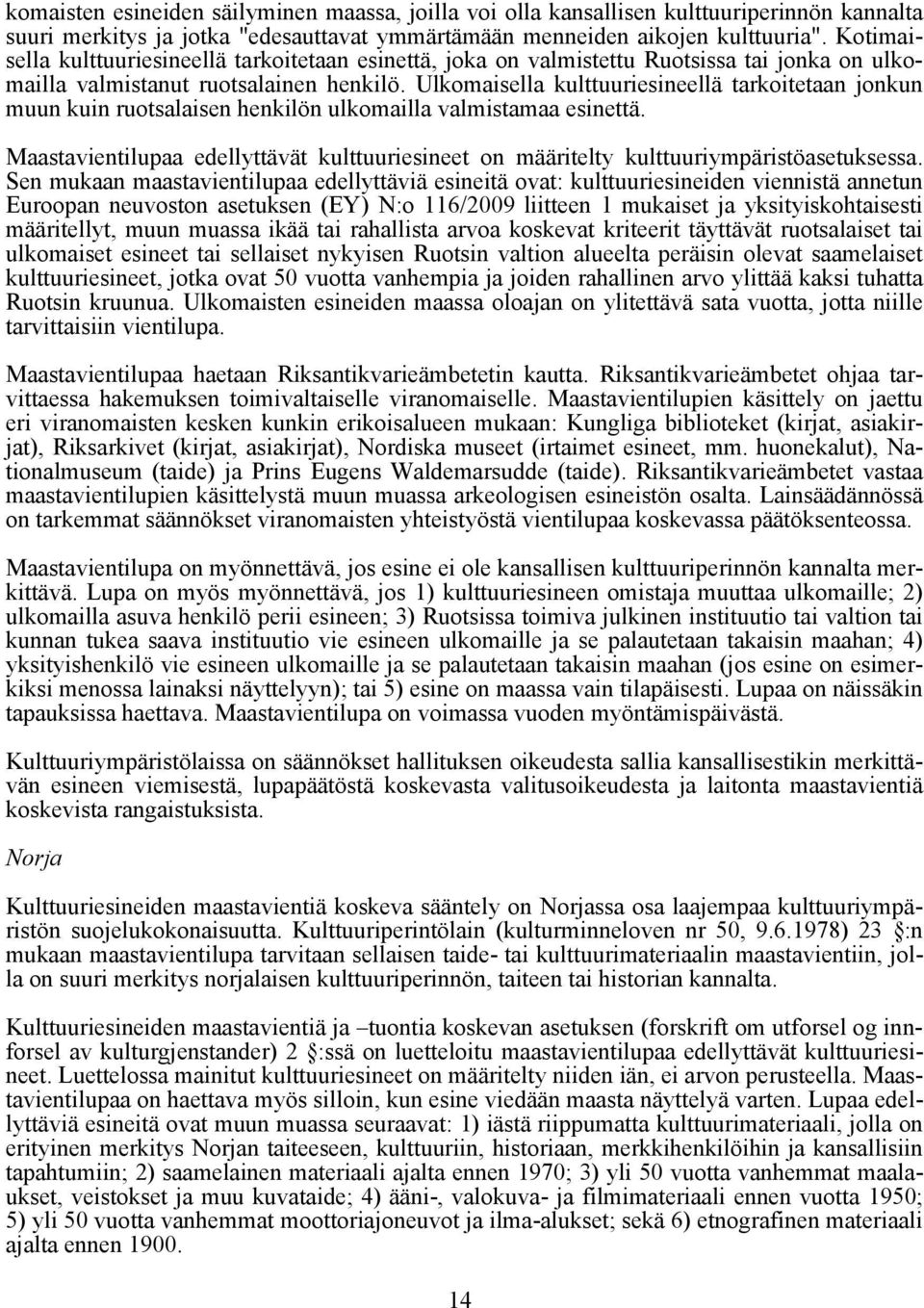 Ulkomaisella kulttuuriesineellä tarkoitetaan jonkun muun kuin ruotsalaisen henkilön ulkomailla valmistamaa esinettä.