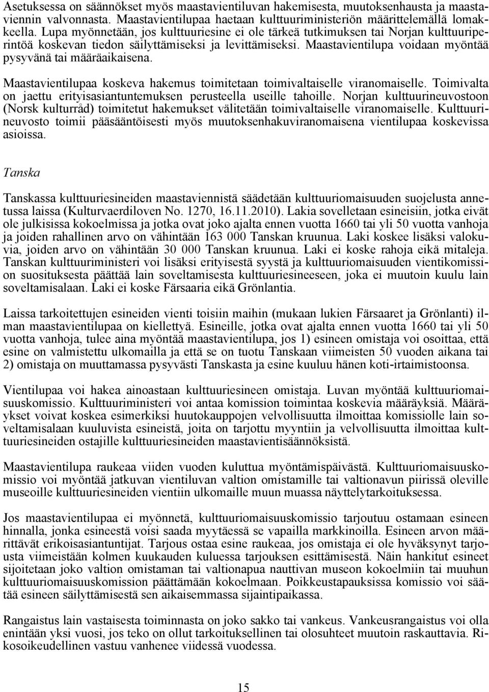 Maastavientilupa voidaan myöntää pysyvänä tai määräaikaisena. Maastavientilupaa koskeva hakemus toimitetaan toimivaltaiselle viranomaiselle.
