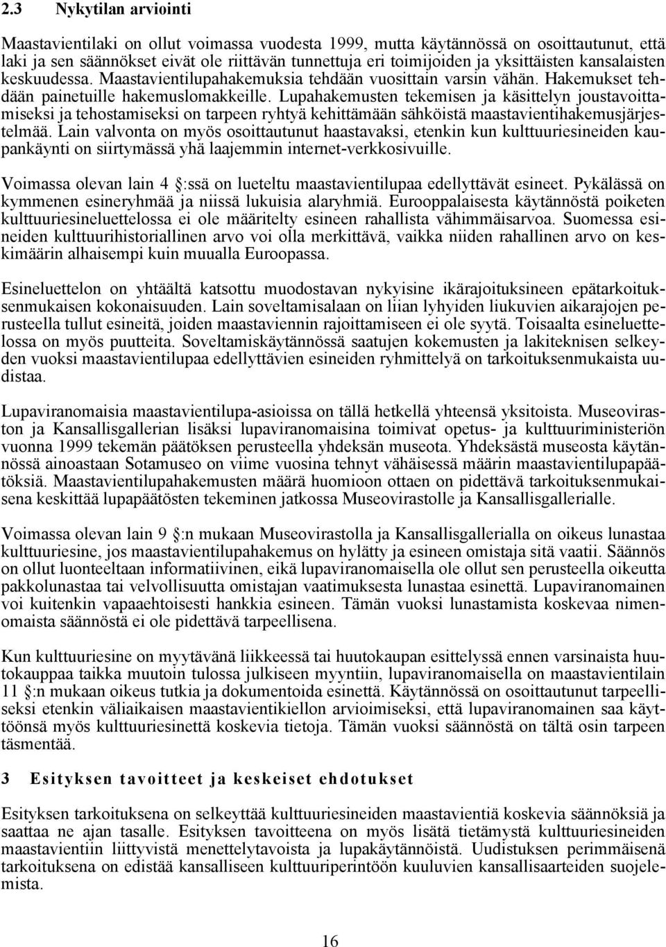 Lupahakemusten tekemisen ja käsittelyn joustavoittamiseksi ja tehostamiseksi on tarpeen ryhtyä kehittämään sähköistä maastavientihakemusjärjestelmää.