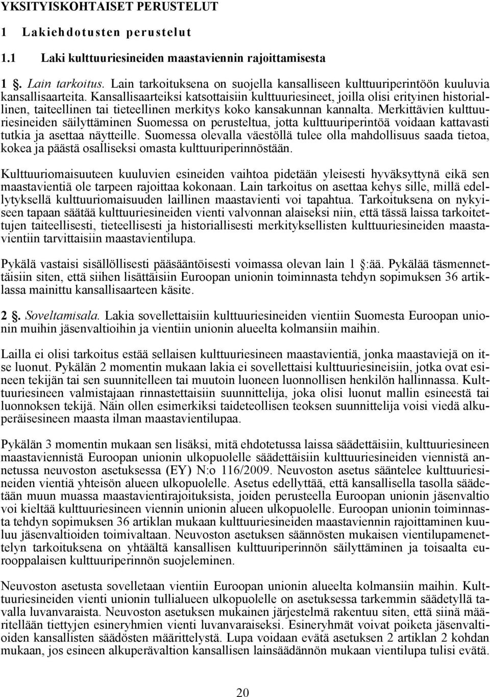 Kansallisaarteiksi katsottaisiin kulttuuriesineet, joilla olisi erityinen historiallinen, taiteellinen tai tieteellinen merkitys koko kansakunnan kannalta.