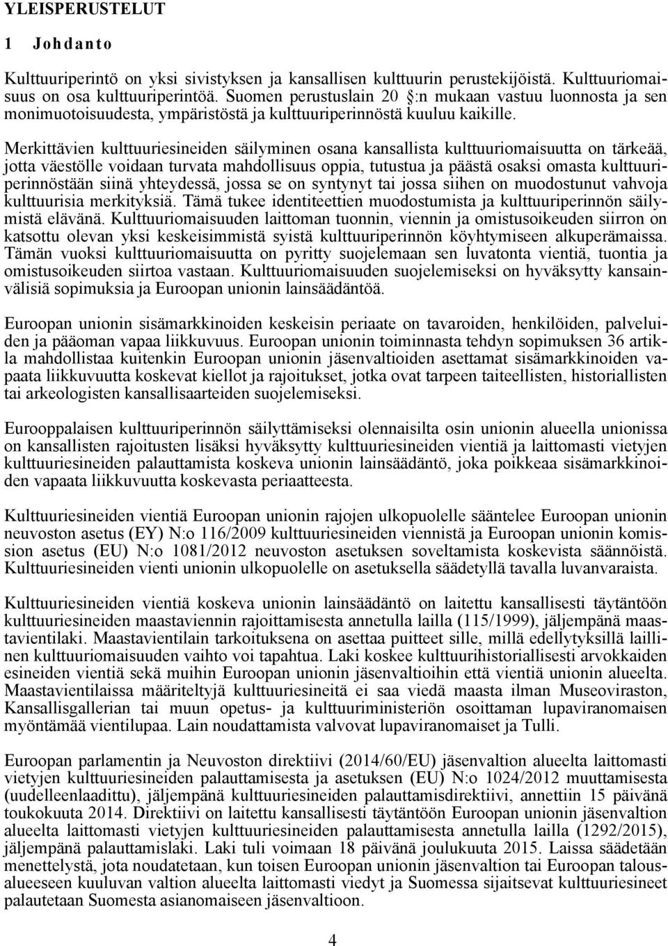 Merkittävien kulttuuriesineiden säilyminen osana kansallista kulttuuriomaisuutta on tärkeää, jotta väestölle voidaan turvata mahdollisuus oppia, tutustua ja päästä osaksi omasta kulttuuriperinnöstään