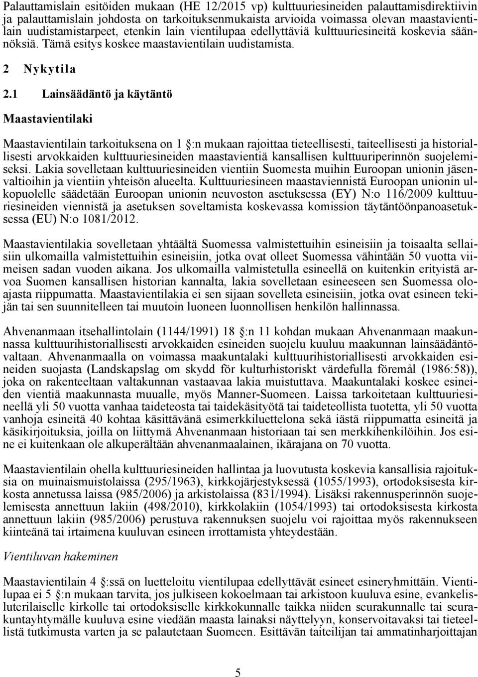 1 Lainsäädäntö ja käytäntö Maastavientilaki Maastavientilain tarkoituksena on 1 :n mukaan rajoittaa tieteellisesti, taiteellisesti ja historiallisesti arvokkaiden kulttuuriesineiden maastavientiä